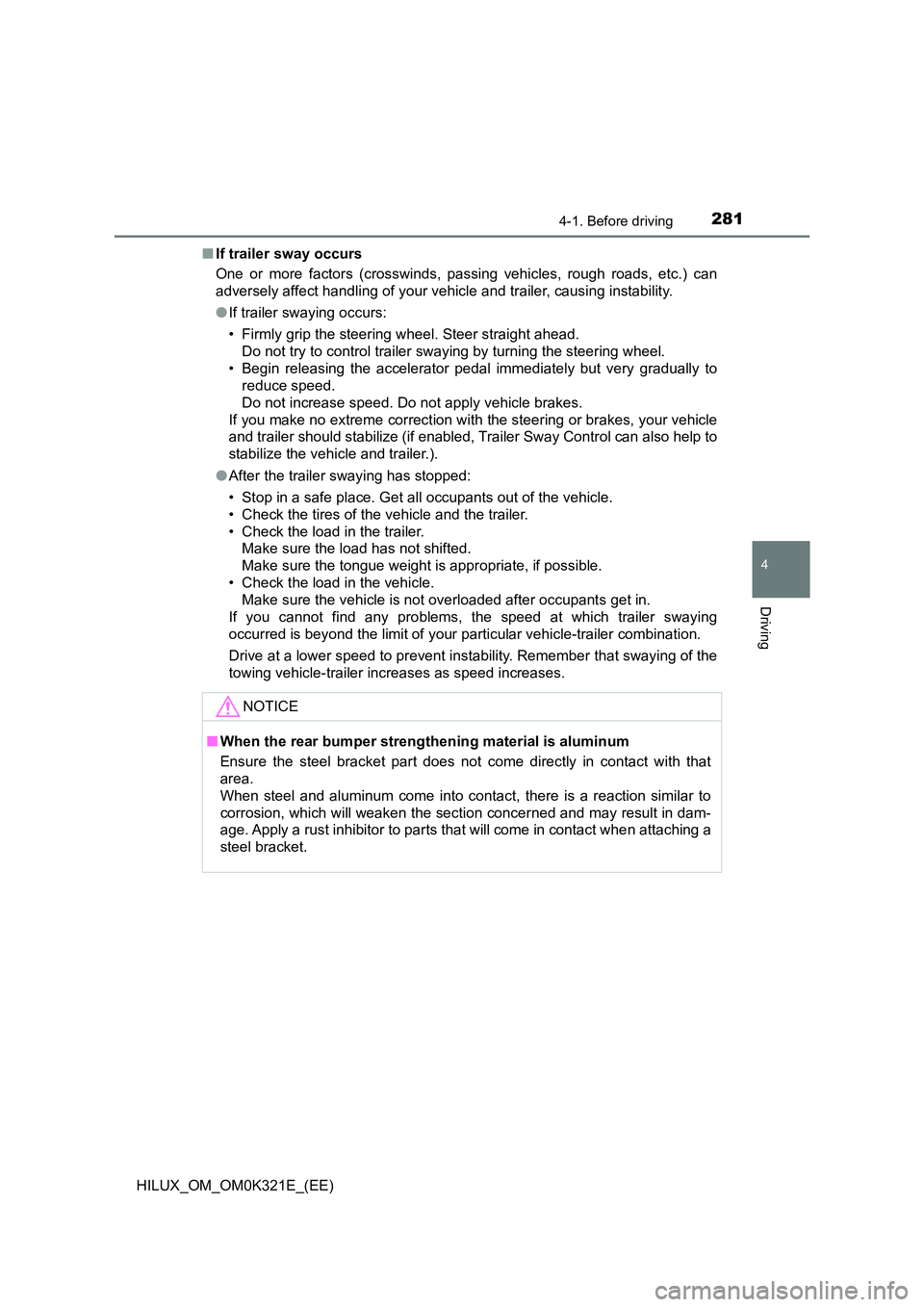 TOYOTA HILUX 2020 Owners Manual (in English) 2814-1. Before driving
4
Driving
HILUX_OM_OM0K321E_(EE)
■ If trailer sway occurs
One or more factors (crosswinds, passing vehicles, rough roads, etc.) can
adversely affect handling of your vehicl TOYOTA HILUX 2020 Owners Manual (in English) 2814-1. Before driving
4
Driving
HILUX_OM_OM0K321E_(EE)
■ If trailer sway occurs
One or more factors (crosswinds, passing vehicles, rough roads, etc.) can
adversely affect handling of your vehicl
