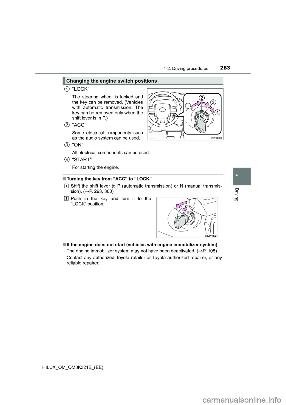 TOYOTA HILUX 2020 Owners Manual (in English) 2834-2. Driving procedures
4
Driving
HILUX_OM_OM0K321E_(EE)
“LOCK”
The steering wheel is locked and
the key can be removed. (Vehicles
with automatic transmission: The
key can be removed only whe TOYOTA HILUX 2020 Owners Manual (in English) 2834-2. Driving procedures
4
Driving
HILUX_OM_OM0K321E_(EE)
“LOCK”
The steering wheel is locked and
the key can be removed. (Vehicles
with automatic transmission: The
key can be removed only whe