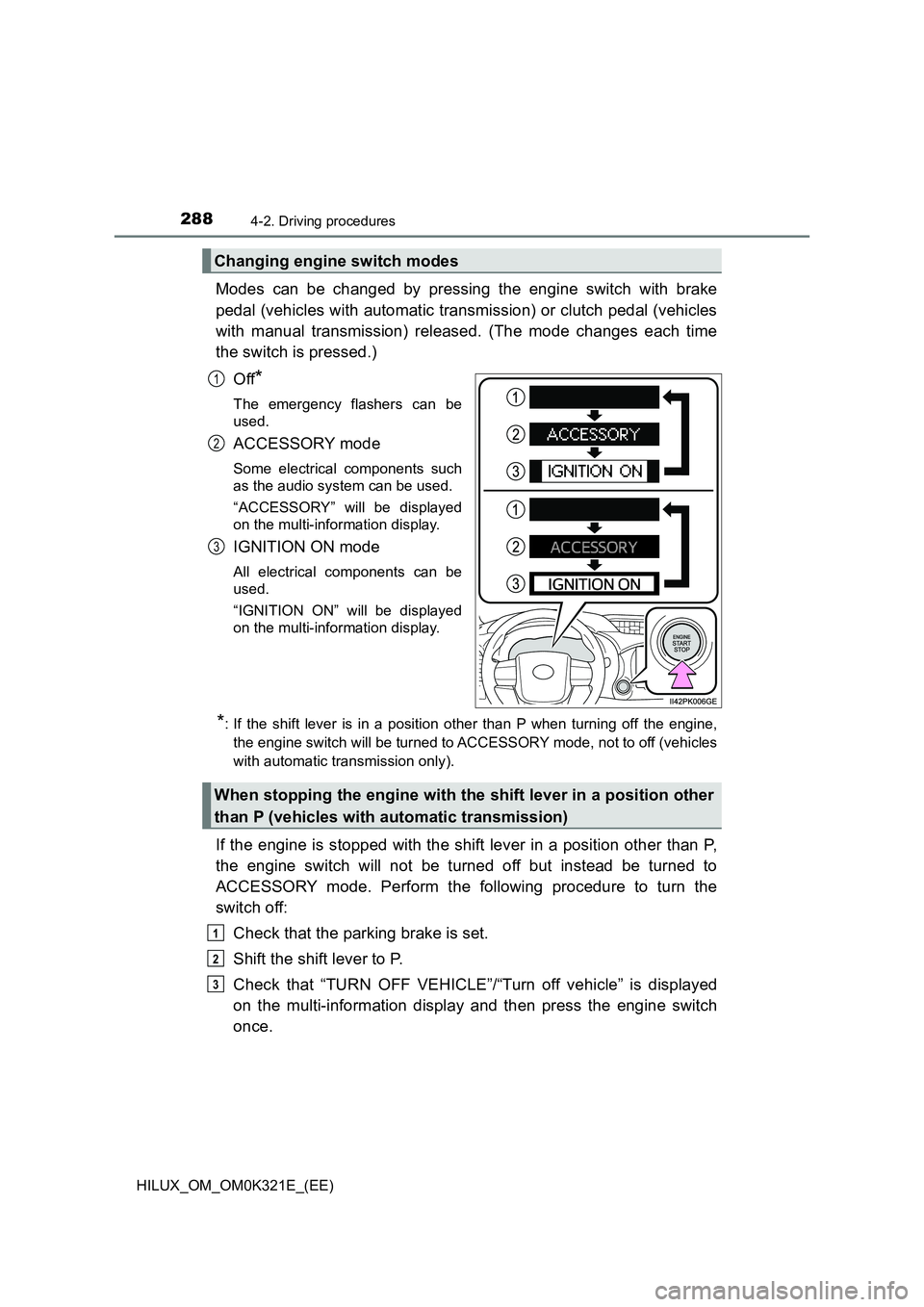 TOYOTA HILUX 2020 (in English) Owners Manual 2884-2. Driving procedures
HILUX_OM_OM0K321E_(EE)
Modes can be changed by pressing the engine switch with brake
pedal (vehicles with automatic transmission) or clutch pedal (vehicles
with manual tra TOYOTA HILUX 2020 (in English) Owners Manual 2884-2. Driving procedures
HILUX_OM_OM0K321E_(EE)
Modes can be changed by pressing the engine switch with brake
pedal (vehicles with automatic transmission) or clutch pedal (vehicles
with manual tra