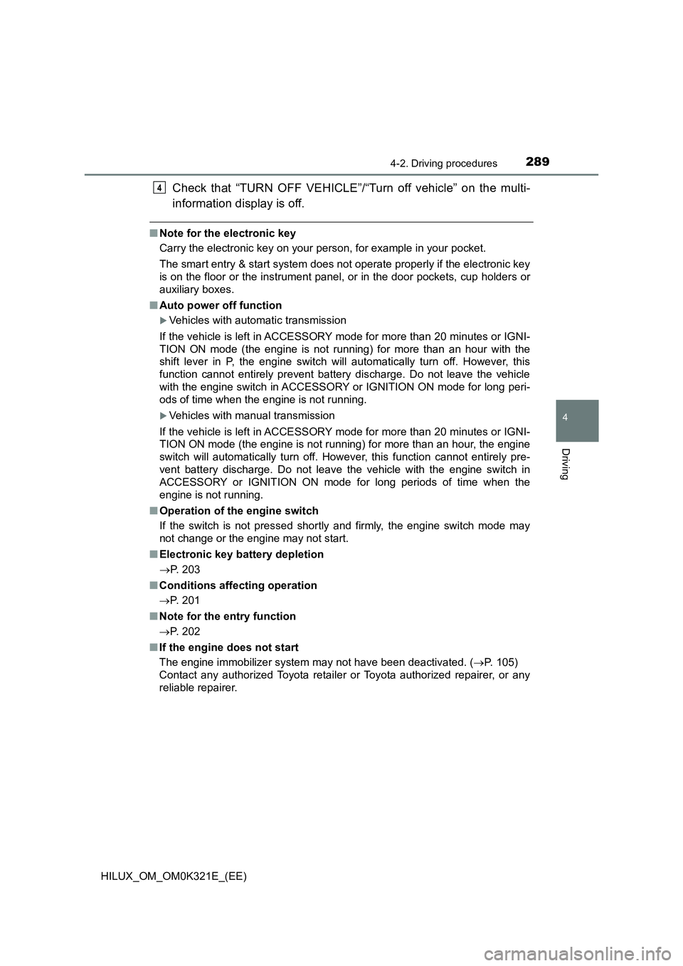 TOYOTA HILUX 2020 (in English) Owners Manual 2894-2. Driving procedures
4
Driving
HILUX_OM_OM0K321E_(EE)
Check that “TURN OFF VEHICLE”/“Turn off vehicle” on the multi-
information display is off.
■ Note for the electronic key
Carry t TOYOTA HILUX 2020 (in English) Owners Manual 2894-2. Driving procedures
4
Driving
HILUX_OM_OM0K321E_(EE)
Check that “TURN OFF VEHICLE”/“Turn off vehicle” on the multi-
information display is off.
■ Note for the electronic key
Carry t