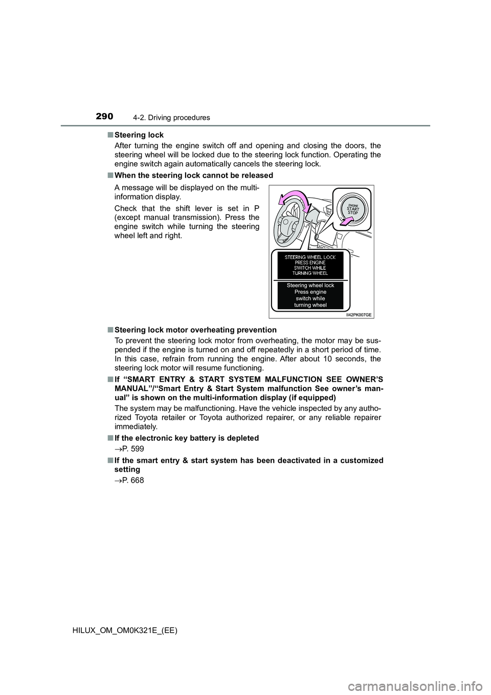 TOYOTA HILUX 2020 (in English) Owners Manual 2904-2. Driving procedures
HILUX_OM_OM0K321E_(EE)
■ Steering lock
After turning the engine switch off and opening and closing the doors, the
steering wheel will be locked due to the steering lock TOYOTA HILUX 2020 (in English) Owners Manual 2904-2. Driving procedures
HILUX_OM_OM0K321E_(EE)
■ Steering lock
After turning the engine switch off and opening and closing the doors, the
steering wheel will be locked due to the steering lock
