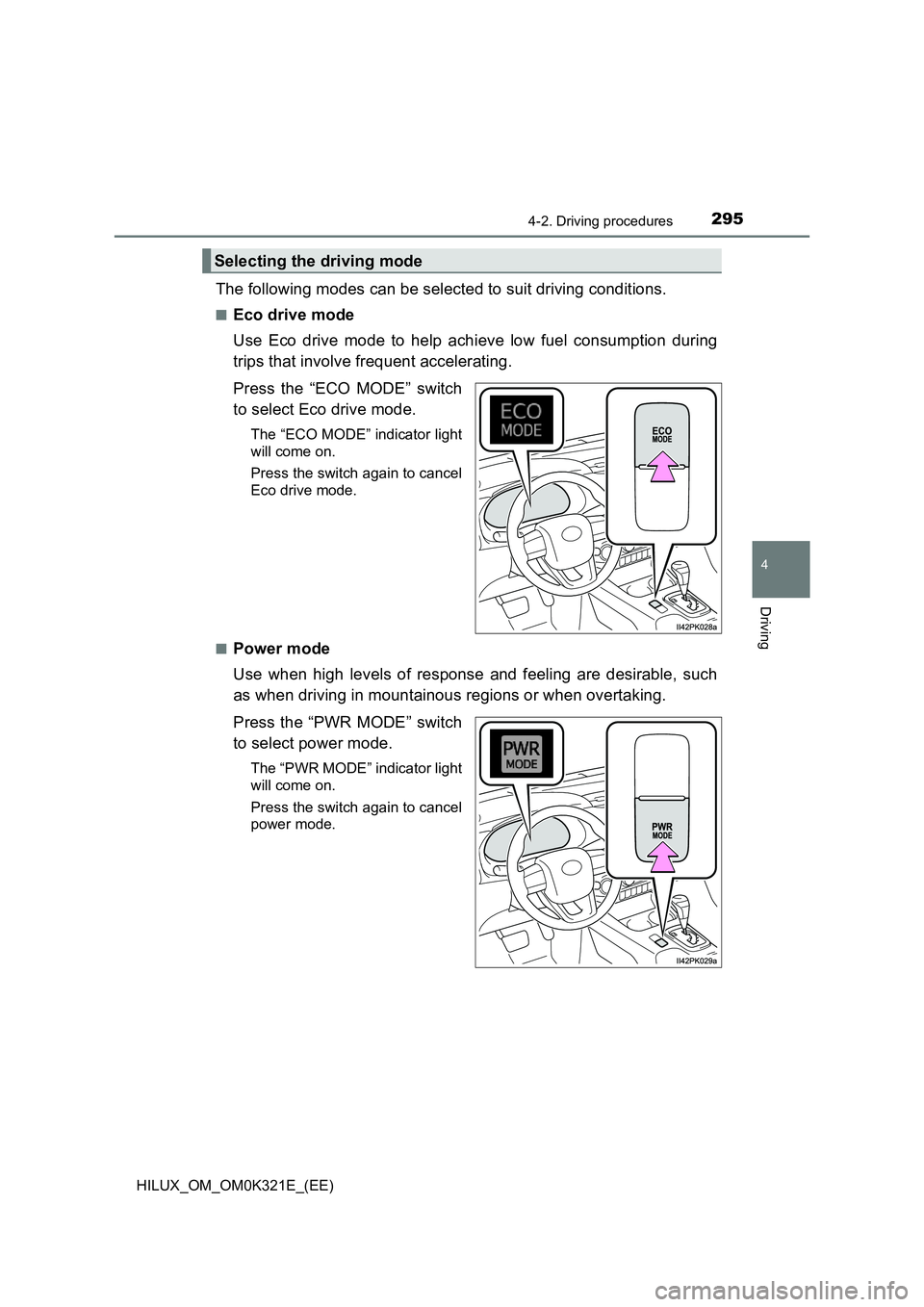 TOYOTA HILUX 2020 (in English) Service Manual 2954-2. Driving procedures
4
Driving
HILUX_OM_OM0K321E_(EE)
The following modes can be selected to suit driving conditions.
■Eco drive mode
Use Eco drive mode to help achieve low fuel consumption d TOYOTA HILUX 2020 (in English) Service Manual 2954-2. Driving procedures
4
Driving
HILUX_OM_OM0K321E_(EE)
The following modes can be selected to suit driving conditions.
■Eco drive mode
Use Eco drive mode to help achieve low fuel consumption d