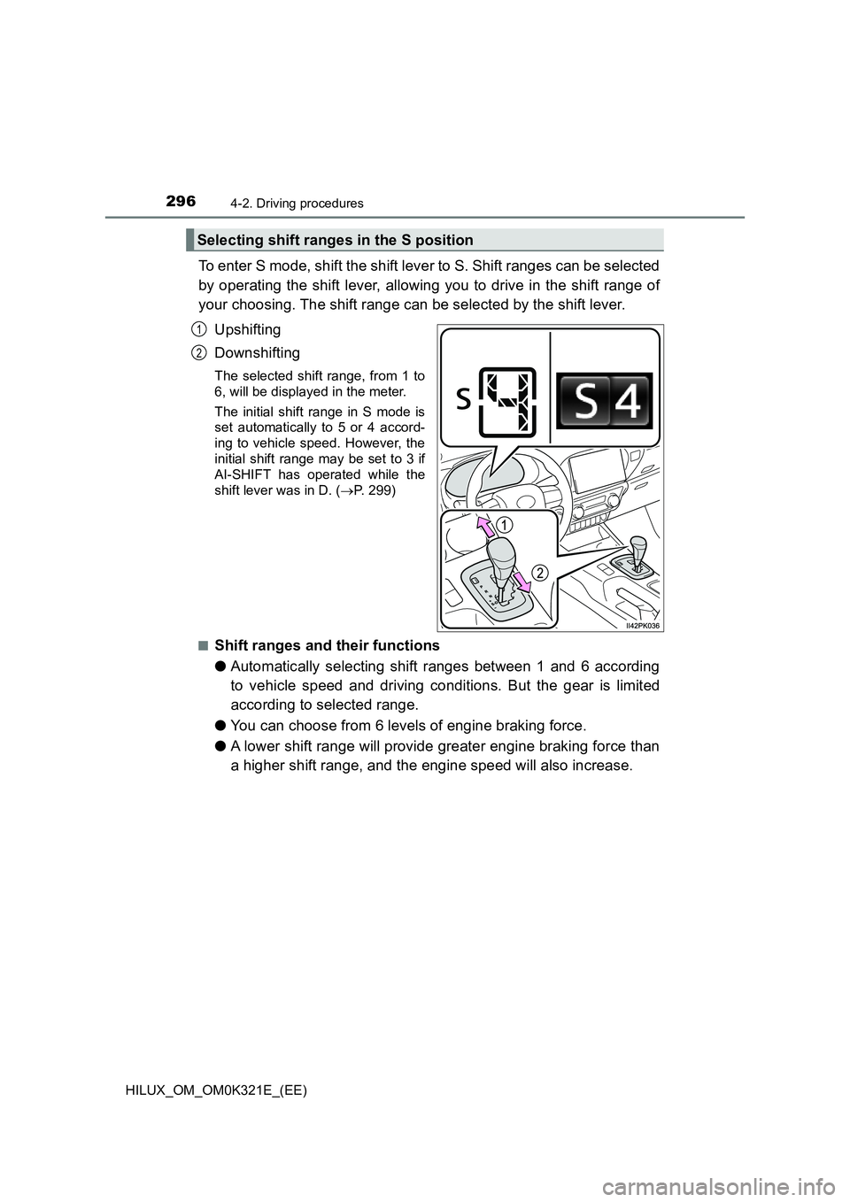 TOYOTA HILUX 2020 Owners Manual (in English) 2964-2. Driving procedures
HILUX_OM_OM0K321E_(EE)
To enter S mode, shift the shift lever to S. Shift ranges can be selected
by operating the shift lever, allowing you to drive in the shift range of
TOYOTA HILUX 2020 Owners Manual (in English) 2964-2. Driving procedures
HILUX_OM_OM0K321E_(EE)
To enter S mode, shift the shift lever to S. Shift ranges can be selected
by operating the shift lever, allowing you to drive in the shift range of