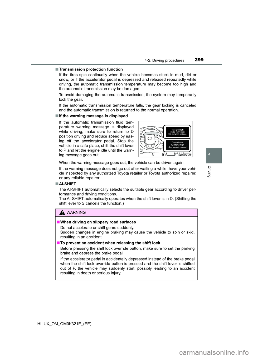 TOYOTA HILUX 2020 Owners Manual (in English) 2994-2. Driving procedures
4
Driving
HILUX_OM_OM0K321E_(EE)
■ Transmission protection function
If the tires spin continually when the vehicle becomes stuck in mud, dirt or
snow, or if the acceler TOYOTA HILUX 2020 Owners Manual (in English) 2994-2. Driving procedures
4
Driving
HILUX_OM_OM0K321E_(EE)
■ Transmission protection function
If the tires spin continually when the vehicle becomes stuck in mud, dirt or
snow, or if the acceler