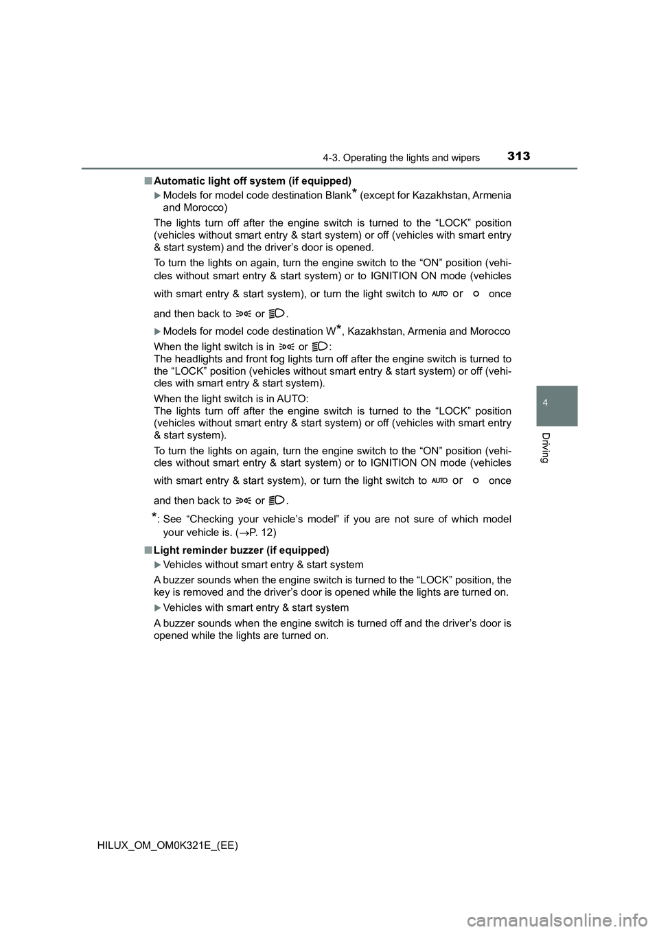 TOYOTA HILUX 2020 Owners Manual (in English) 3134-3. Operating the lights and wipers
4
Driving
HILUX_OM_OM0K321E_(EE)
■ Automatic light off system (if equipped)
Models for model code destination Blank* (except for Kazakhstan, Armenia
and TOYOTA HILUX 2020 Owners Manual (in English) 3134-3. Operating the lights and wipers
4
Driving
HILUX_OM_OM0K321E_(EE)
■ Automatic light off system (if equipped)
Models for model code destination Blank* (except for Kazakhstan, Armenia
and
