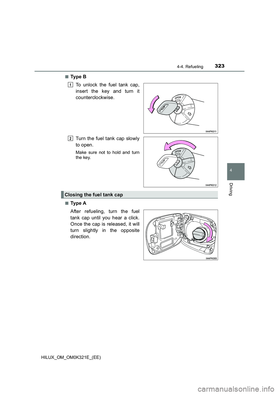 TOYOTA HILUX 2020 Owners Manual (in English) 3234-4. Refueling
4
Driving
HILUX_OM_OM0K321E_(EE)
■Ty p e B
To unlock the fuel tank cap,
insert the key and turn it
counterclockwise.
Turn the fuel tank cap slowly
to open.
Make sure not to TOYOTA HILUX 2020 Owners Manual (in English) 3234-4. Refueling
4
Driving
HILUX_OM_OM0K321E_(EE)
■Ty p e B
To unlock the fuel tank cap,
insert the key and turn it
counterclockwise.
Turn the fuel tank cap slowly
to open.
Make sure not to