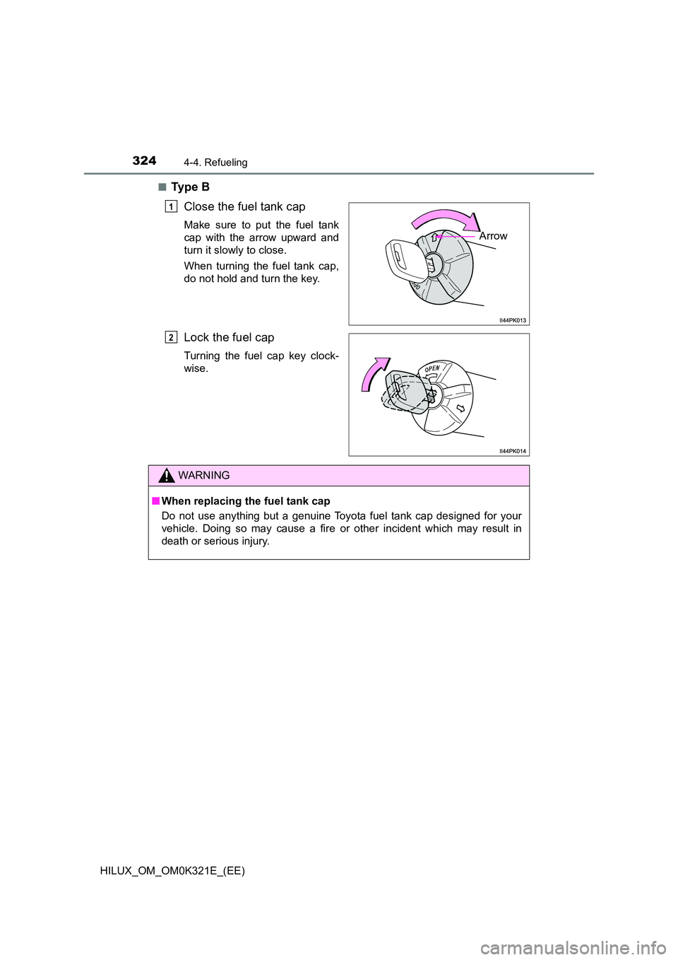 TOYOTA HILUX 2020 Owners Manual (in English) 3244-4. Refueling
HILUX_OM_OM0K321E_(EE)
■Ty p e B
Close the fuel tank cap
Make sure to put the fuel tank
cap with the arrow upward and
turn it slowly to close.
When turning the fuel tank cap, TOYOTA HILUX 2020 Owners Manual (in English) 3244-4. Refueling
HILUX_OM_OM0K321E_(EE)
■Ty p e B
Close the fuel tank cap
Make sure to put the fuel tank
cap with the arrow upward and
turn it slowly to close.
When turning the fuel tank cap,