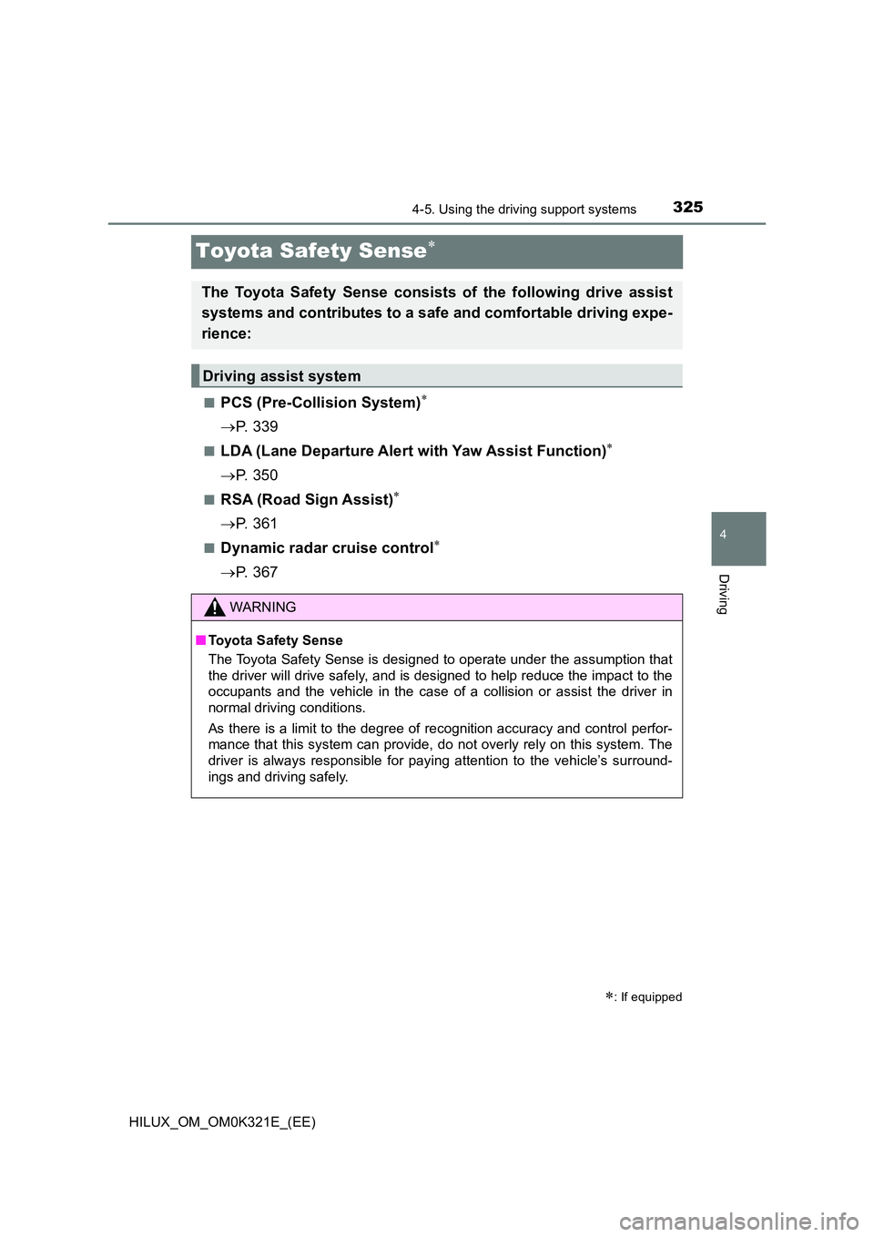 TOYOTA HILUX 2020 Owners Manual (in English) 325
4
4-5. Using the driving support systems
Driving
HILUX_OM_OM0K321E_(EE)
Toyota Safety Sense
■PCS (Pre-Collision System)
P. 3 3 9
■LDA (Lane Departure Alert with Yaw Assist Function) TOYOTA HILUX 2020 Owners Manual (in English) 325
4
4-5. Using the driving support systems
Driving
HILUX_OM_OM0K321E_(EE)
Toyota Safety Sense
■PCS (Pre-Collision System)
P. 3 3 9
■LDA (Lane Departure Alert with Yaw Assist Function)
