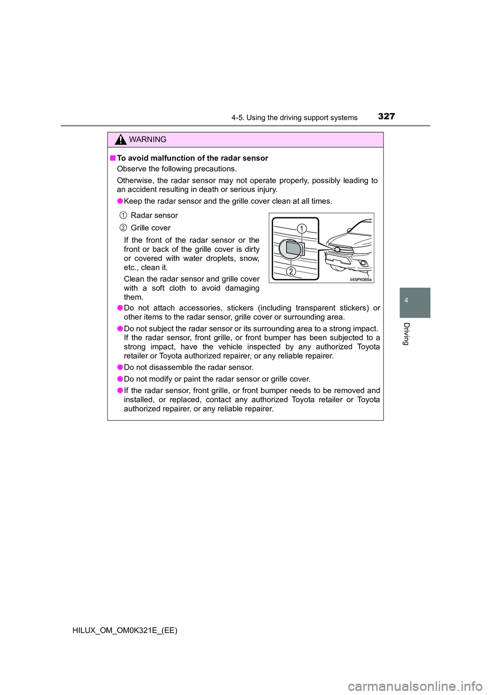 TOYOTA HILUX 2020 Owners Manual (in English) 3274-5. Using the driving support systems
4
Driving
HILUX_OM_OM0K321E_(EE)
WARNING
■To avoid malfunction of the radar sensor
Observe the following precautions.
Otherwise, the radar sensor may not TOYOTA HILUX 2020 Owners Manual (in English) 3274-5. Using the driving support systems
4
Driving
HILUX_OM_OM0K321E_(EE)
WARNING
■To avoid malfunction of the radar sensor
Observe the following precautions.
Otherwise, the radar sensor may not