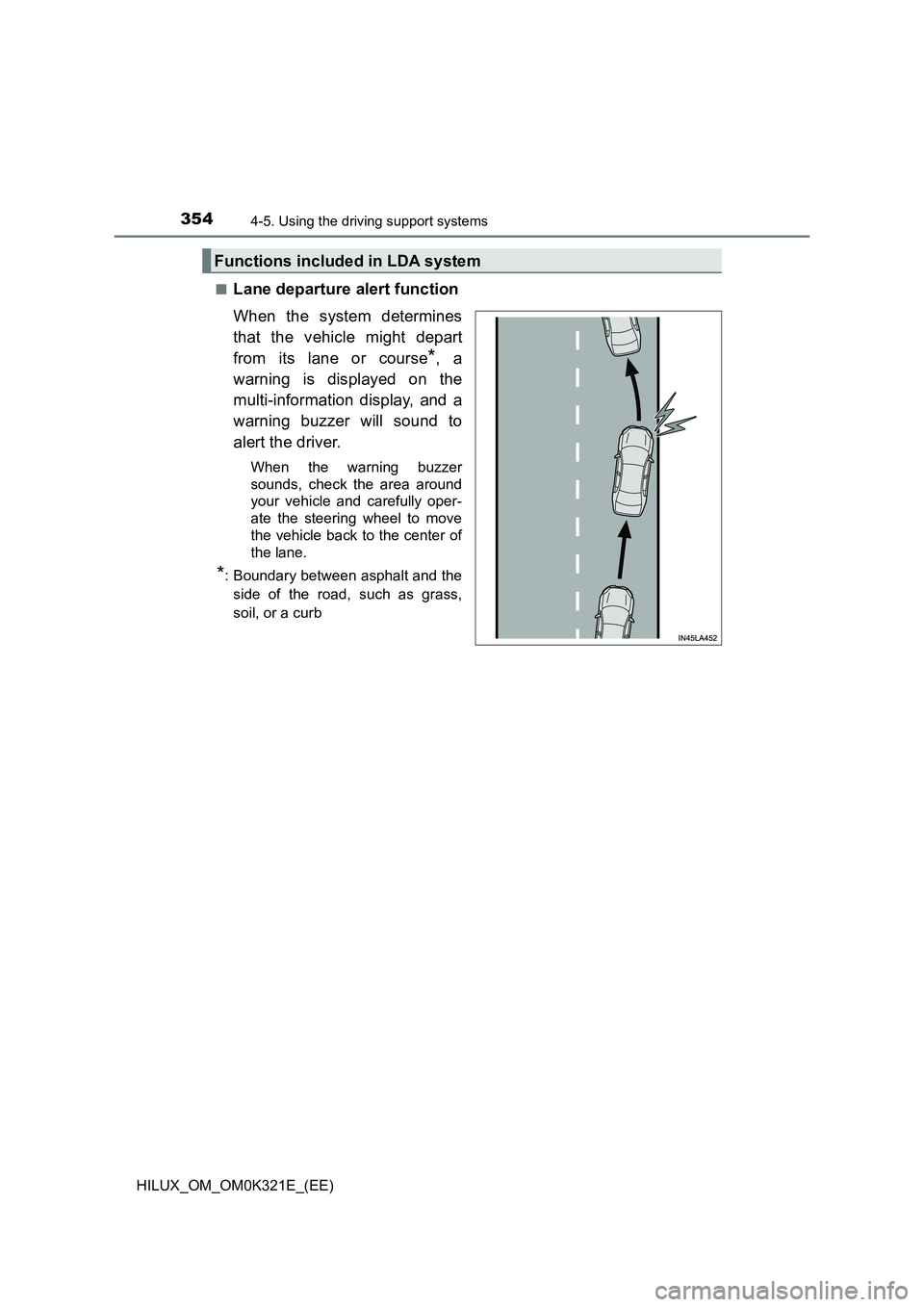 TOYOTA HILUX 2020 Owners Manual (in English) 3544-5. Using the driving support systems
HILUX_OM_OM0K321E_(EE)
■Lane departure alert function
When the system determines
that the vehicle might depart
from its lane or course*, a
warning is d TOYOTA HILUX 2020 Owners Manual (in English) 3544-5. Using the driving support systems
HILUX_OM_OM0K321E_(EE)
■Lane departure alert function
When the system determines
that the vehicle might depart
from its lane or course*, a
warning is d