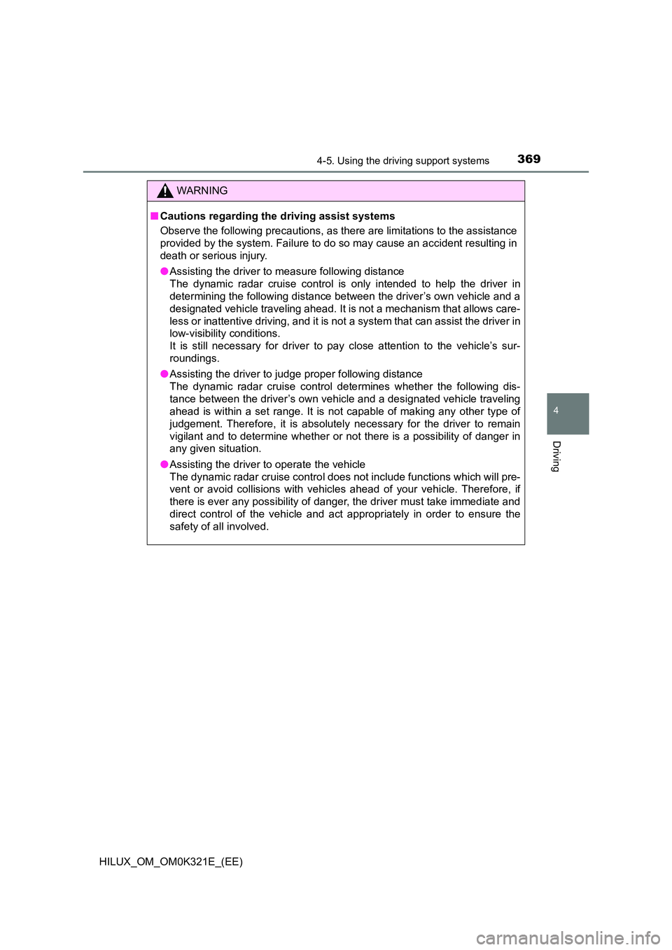 TOYOTA HILUX 2020 Owners Manual (in English) 3694-5. Using the driving support systems
4
Driving
HILUX_OM_OM0K321E_(EE)
WARNING
■Cautions regarding the driving assist systems
Observe the following precautions, as there are limitations to the TOYOTA HILUX 2020 Owners Manual (in English) 3694-5. Using the driving support systems
4
Driving
HILUX_OM_OM0K321E_(EE)
WARNING
■Cautions regarding the driving assist systems
Observe the following precautions, as there are limitations to the