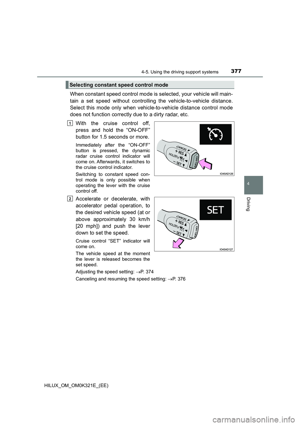 TOYOTA HILUX 2020   (in English) Workshop Manual 3774-5. Using the driving support systems
4
Driving
HILUX_OM_OM0K321E_(EE)
When constant speed control mode is selected, your vehicle will main- 
tain a set speed without controlling the vehicle-to-ve