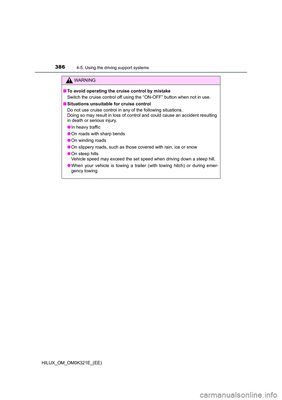 TOYOTA HILUX 2020 Owners Manual (in English) 3864-5. Using the driving support systems
HILUX_OM_OM0K321E_(EE)
WARNING
■To avoid operating the cruise control by mistake
Switch the cruise control off using the “ON-OFF” button when not in us TOYOTA HILUX 2020 Owners Manual (in English) 3864-5. Using the driving support systems
HILUX_OM_OM0K321E_(EE)
WARNING
■To avoid operating the cruise control by mistake
Switch the cruise control off using the “ON-OFF” button when not in us