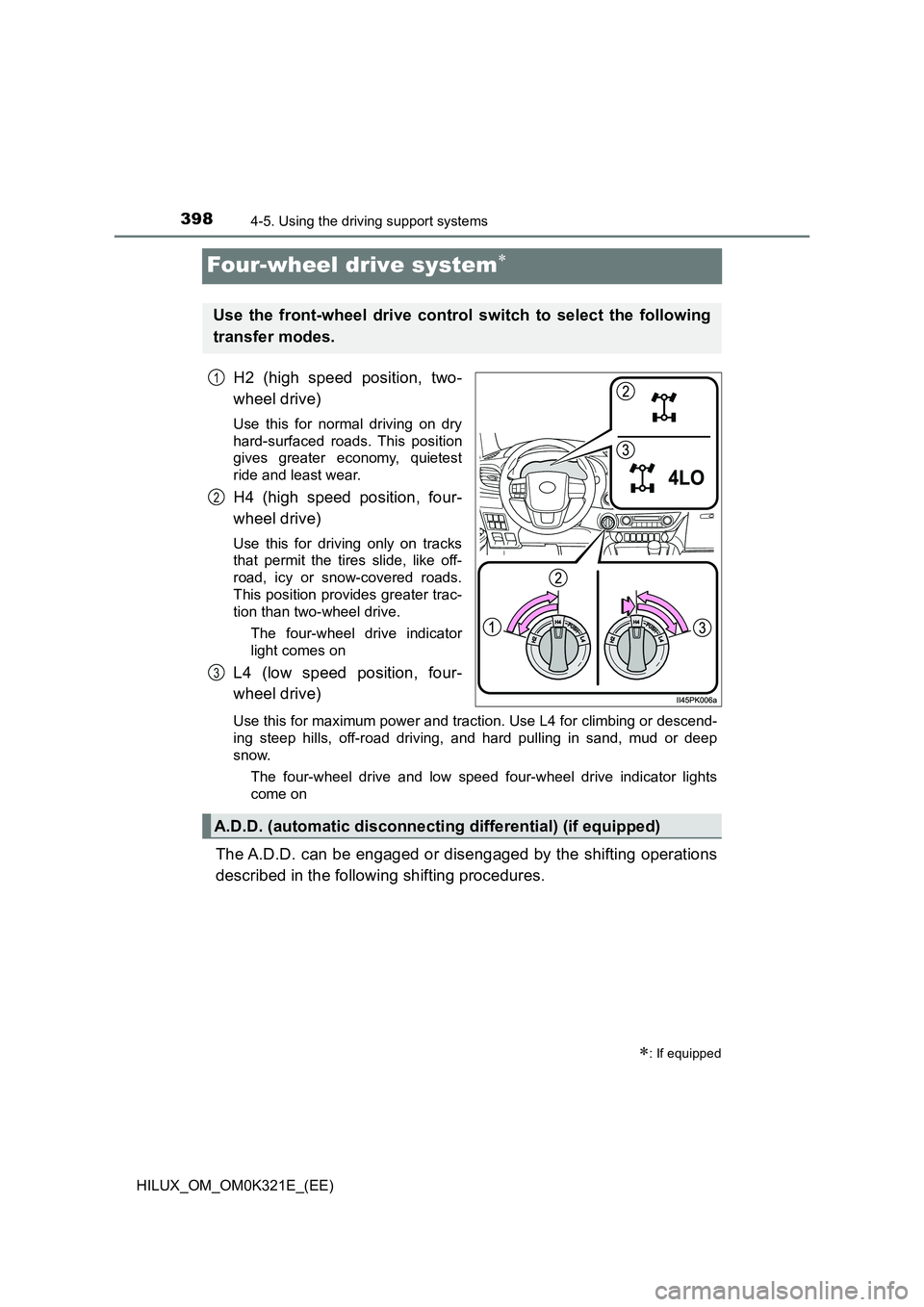 TOYOTA HILUX 2020 (in English) Repair Manual 3984-5. Using the driving support systems
HILUX_OM_OM0K321E_(EE)
Four-wheel drive system
H2 (high speed position, two-
wheel drive)
Use this for normal driving on dry
hard-surfaced roads. This po TOYOTA HILUX 2020 (in English) Repair Manual 3984-5. Using the driving support systems
HILUX_OM_OM0K321E_(EE)
Four-wheel drive system
H2 (high speed position, two-
wheel drive)
Use this for normal driving on dry
hard-surfaced roads. This po