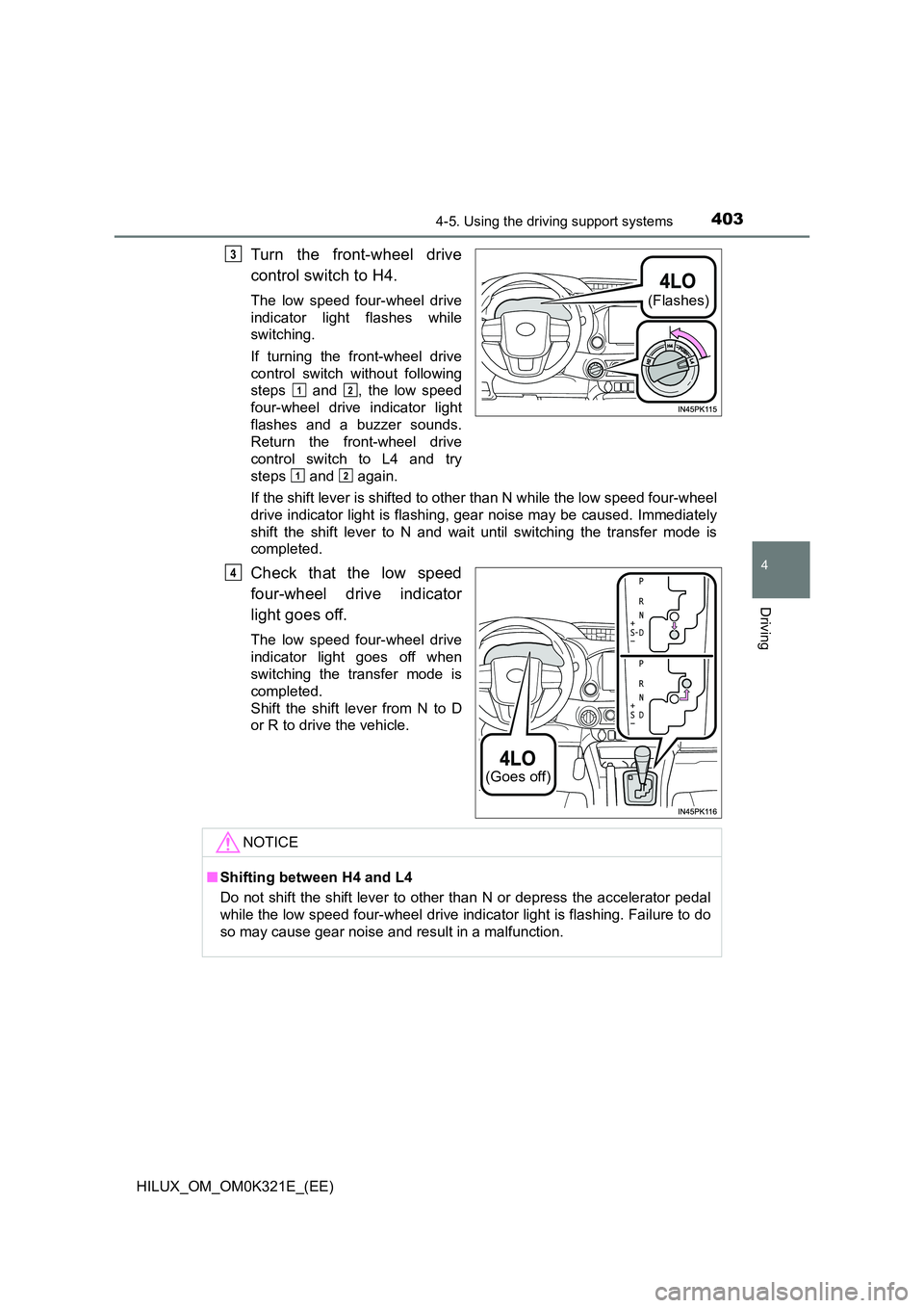 TOYOTA HILUX 2020 (in English) Repair Manual 4034-5. Using the driving support systems
4
Driving
HILUX_OM_OM0K321E_(EE)
Turn the front-wheel drive
control switch to H4.
The low speed four-wheel drive
indicator light flashes while
switching.
TOYOTA HILUX 2020 (in English) Repair Manual 4034-5. Using the driving support systems
4
Driving
HILUX_OM_OM0K321E_(EE)
Turn the front-wheel drive
control switch to H4.
The low speed four-wheel drive
indicator light flashes while
switching.