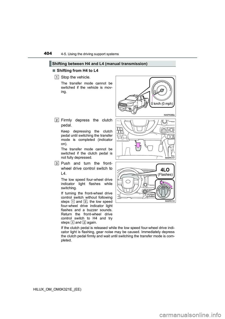 TOYOTA HILUX 2020 (in English) Repair Manual 4044-5. Using the driving support systems
HILUX_OM_OM0K321E_(EE)
■Shifting from H4 to L4
Stop the vehicle.
The transfer mode cannot be
switched if the vehicle is mov-
ing.
Firmly depress the clu TOYOTA HILUX 2020 (in English) Repair Manual 4044-5. Using the driving support systems
HILUX_OM_OM0K321E_(EE)
■Shifting from H4 to L4
Stop the vehicle.
The transfer mode cannot be
switched if the vehicle is mov-
ing.
Firmly depress the clu