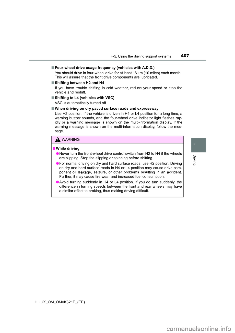 TOYOTA HILUX 2020 (in English) Repair Manual 4074-5. Using the driving support systems
4
Driving
HILUX_OM_OM0K321E_(EE)
■Four-wheel drive usage frequency (vehicles with A.D.D.)
You should drive in four-wheel drive for at least 16 km (10 miles TOYOTA HILUX 2020 (in English) Repair Manual 4074-5. Using the driving support systems
4
Driving
HILUX_OM_OM0K321E_(EE)
■Four-wheel drive usage frequency (vehicles with A.D.D.)
You should drive in four-wheel drive for at least 16 km (10 miles