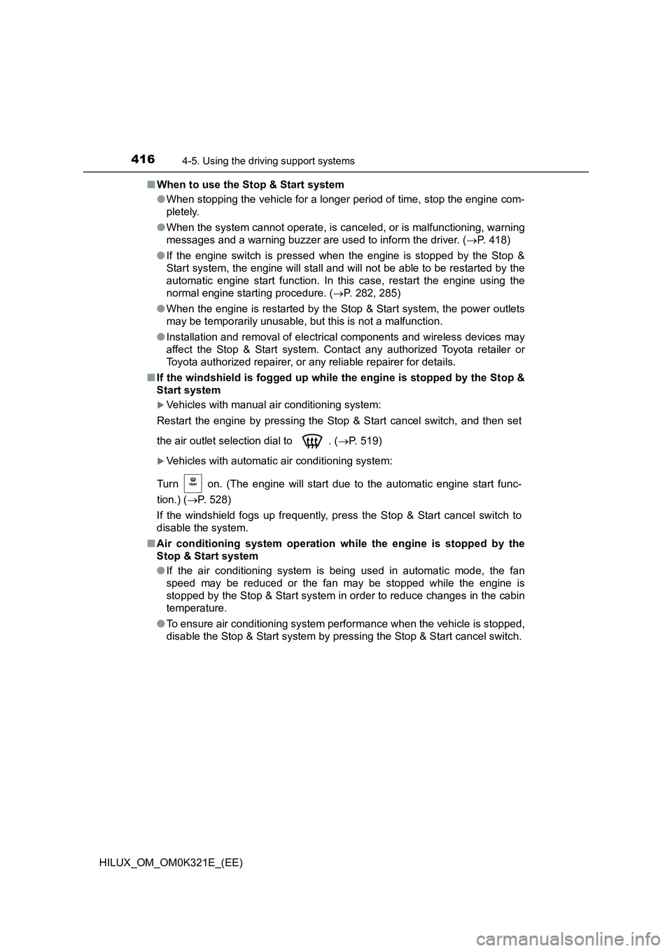 TOYOTA HILUX 2020  Owners Manual (in English) 4164-5. Using the driving support systems
HILUX_OM_OM0K321E_(EE) 
■ When to use the Stop & Start system 
● When stopping the vehicle for a longer period of time, stop the engine com- 
pletely. 
