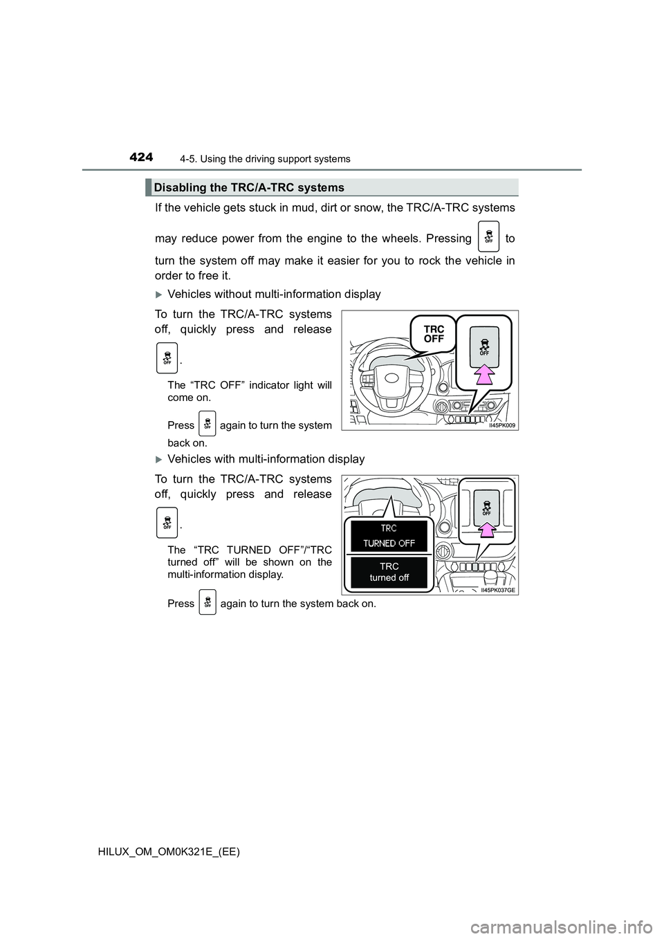 TOYOTA HILUX 2020 (in English) Manual PDF 4244-5. Using the driving support systems
HILUX_OM_OM0K321E_(EE)
If the vehicle gets stuck in mud, dirt or snow, the TRC/A-TRC systems
may reduce power from the engine to the wheels. Pressing to
t TOYOTA HILUX 2020 (in English) Manual PDF 4244-5. Using the driving support systems
HILUX_OM_OM0K321E_(EE)
If the vehicle gets stuck in mud, dirt or snow, the TRC/A-TRC systems
may reduce power from the engine to the wheels. Pressing to
t