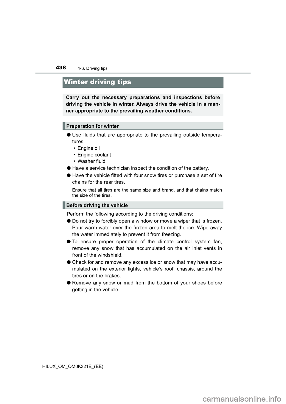 TOYOTA HILUX 2020 Owners Manual (in English) 4384-6. Driving tips
HILUX_OM_OM0K321E_(EE)
Winter driving tips
●Use fluids that are appropriate to the prevailing outside tempera-
tures.
• Engine oil
• Engine coolant
• Washer fluid
● TOYOTA HILUX 2020 Owners Manual (in English) 4384-6. Driving tips
HILUX_OM_OM0K321E_(EE)
Winter driving tips
●Use fluids that are appropriate to the prevailing outside tempera-
tures.
• Engine oil
• Engine coolant
• Washer fluid
●