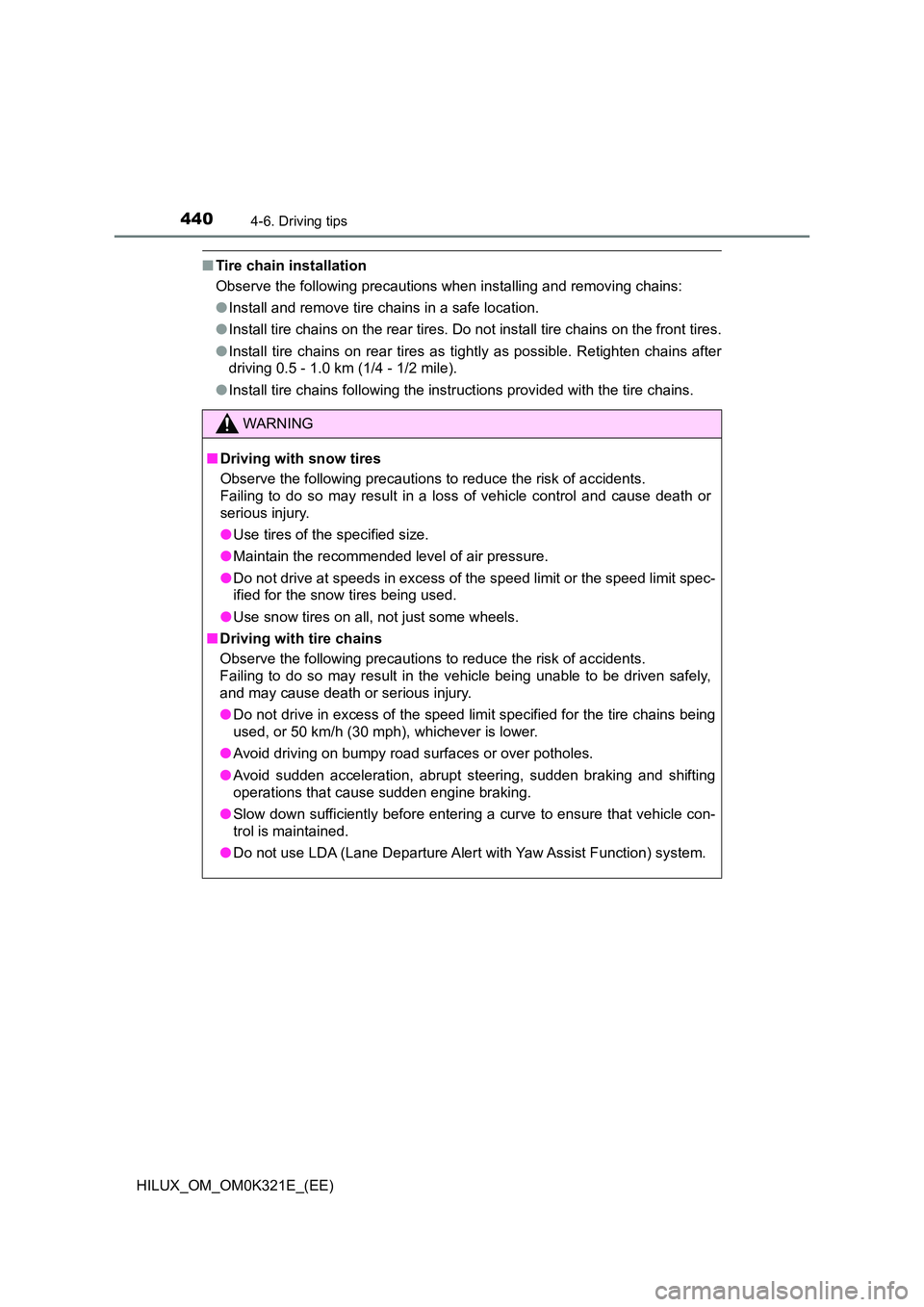 TOYOTA HILUX 2020  Owners Manual (in English) 4404-6. Driving tips
HILUX_OM_OM0K321E_(EE)
■Tire chain installation 
Observe the following precautions when installing and removing chains: 
● Install and remove tire chains in a safe location. 
