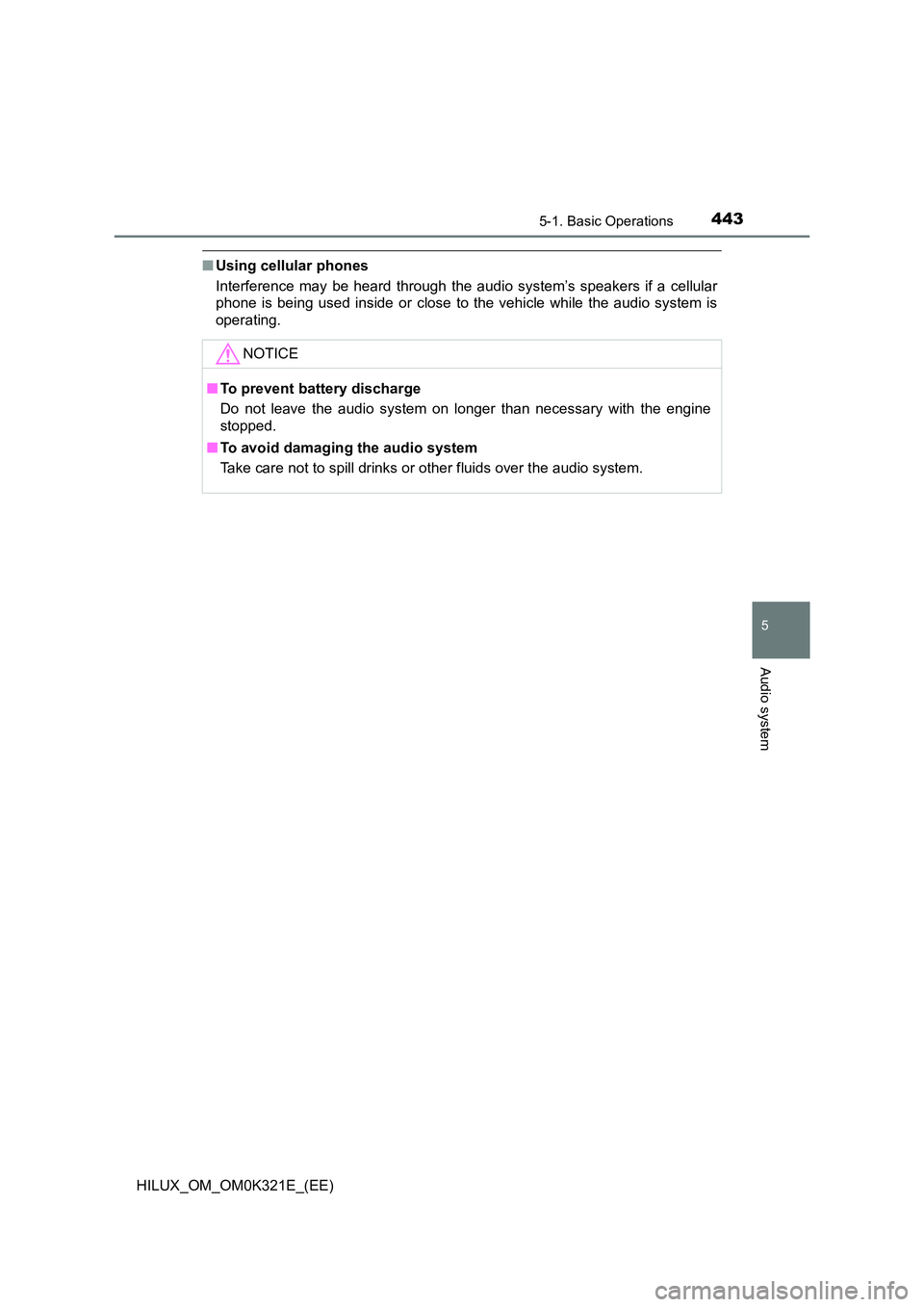 TOYOTA HILUX 2020 Owners Manual (in English) 4435-1. Basic Operations
5
Audio system
HILUX_OM_OM0K321E_(EE)
■Using cellular phones
Interference may be heard through the audio system’s speakers if a cellular
phone is being used inside or cl TOYOTA HILUX 2020 Owners Manual (in English) 4435-1. Basic Operations
5
Audio system
HILUX_OM_OM0K321E_(EE)
■Using cellular phones
Interference may be heard through the audio system’s speakers if a cellular
phone is being used inside or cl