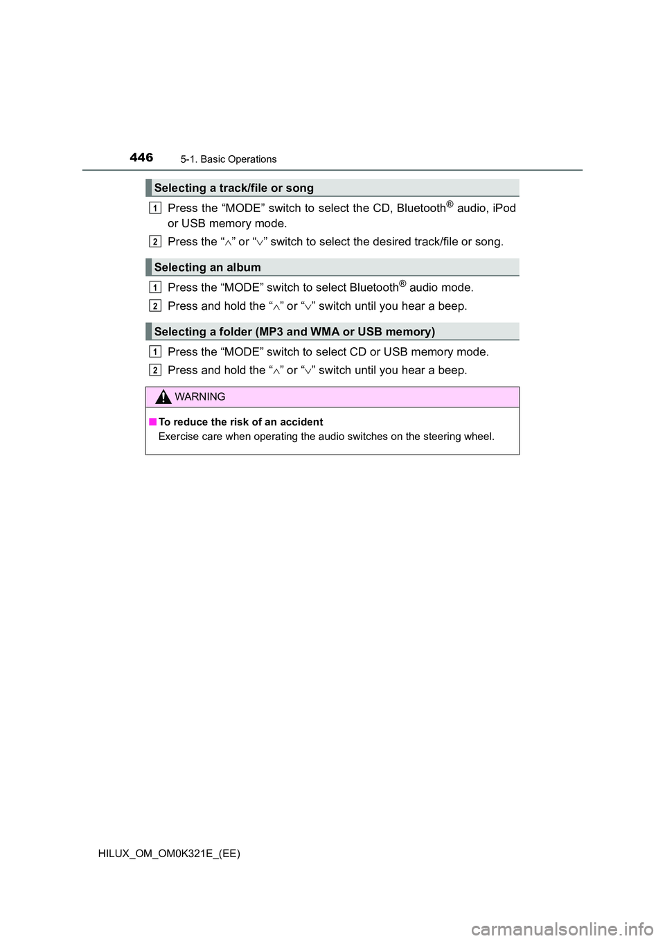 TOYOTA HILUX 2020 Owners Manual (in English) 4465-1. Basic Operations
HILUX_OM_OM0K321E_(EE)
Press the “MODE” switch to select the CD, Bluetooth® audio, iPod
or USB memory mode.
Press the “ ” or “” switch to select the desir TOYOTA HILUX 2020 Owners Manual (in English) 4465-1. Basic Operations
HILUX_OM_OM0K321E_(EE)
Press the “MODE” switch to select the CD, Bluetooth® audio, iPod
or USB memory mode.
Press the “ ” or “” switch to select the desir