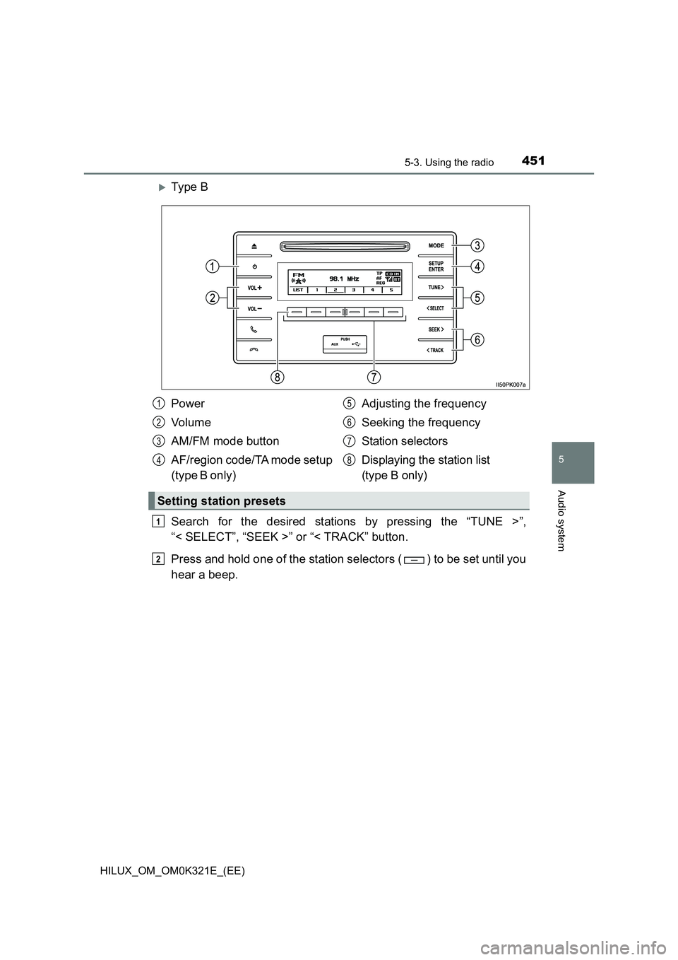 TOYOTA HILUX 2020 Owners Manual (in English) 4515-3. Using the radio
5
Audio system
HILUX_OM_OM0K321E_(EE)
Ty pe B
Search for the desired stations by pressing the “TUNE >”,
“< SELECT”, “SEEK >” or “< TRACK” button.
Press a TOYOTA HILUX 2020 Owners Manual (in English) 4515-3. Using the radio
5
Audio system
HILUX_OM_OM0K321E_(EE)
Ty pe B
Search for the desired stations by pressing the “TUNE >”,
“< SELECT”, “SEEK >” or “< TRACK” button.
Press a