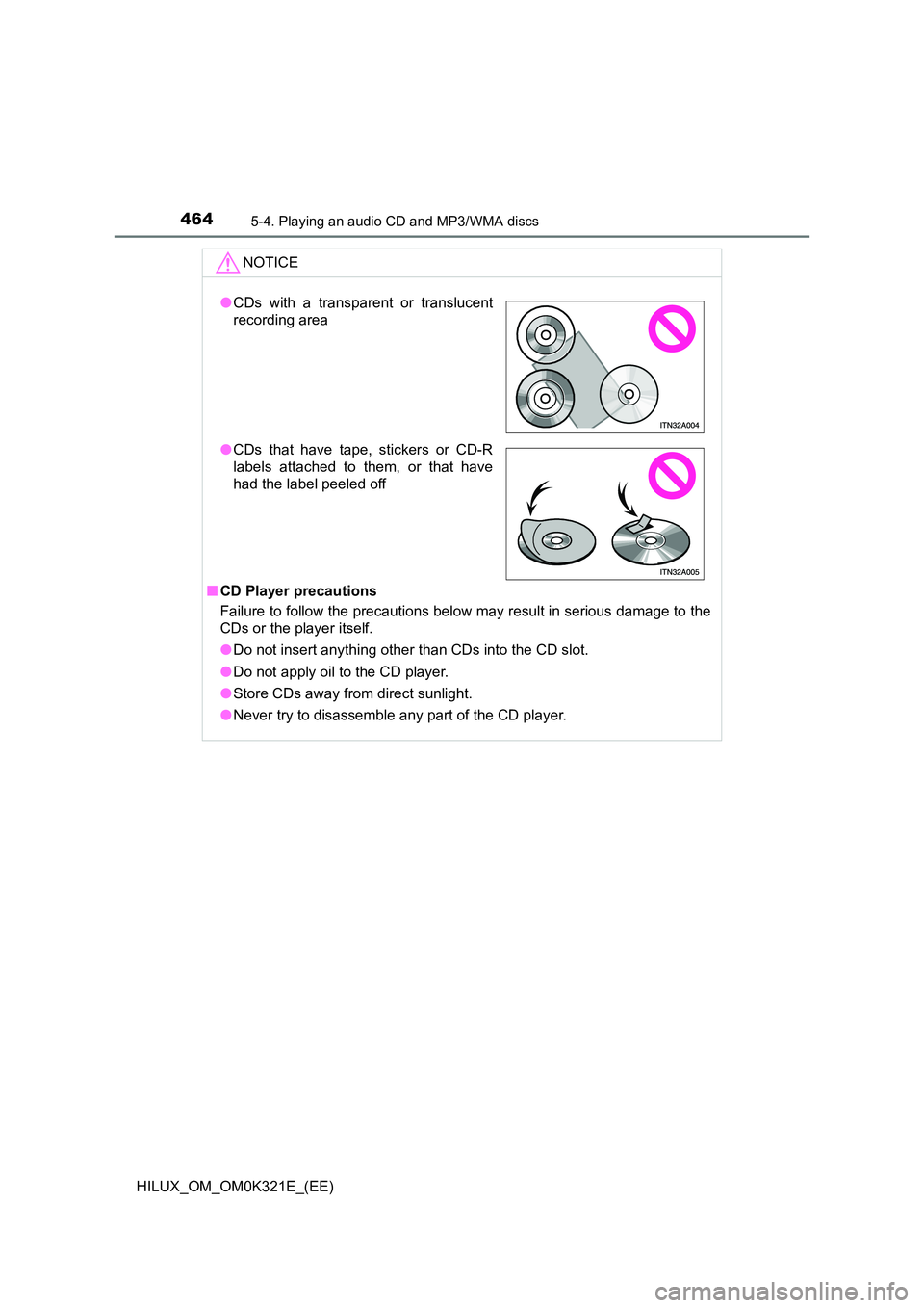 TOYOTA HILUX 2020 Owners Manual (in English) 4645-4. Playing an audio CD and MP3/WMA discs
HILUX_OM_OM0K321E_(EE)
NOTICE
■CD Player precautions
Failure to follow the precautions below may result in serious damage to the
CDs or the player its TOYOTA HILUX 2020 Owners Manual (in English) 4645-4. Playing an audio CD and MP3/WMA discs
HILUX_OM_OM0K321E_(EE)
NOTICE
■CD Player precautions
Failure to follow the precautions below may result in serious damage to the
CDs or the player its