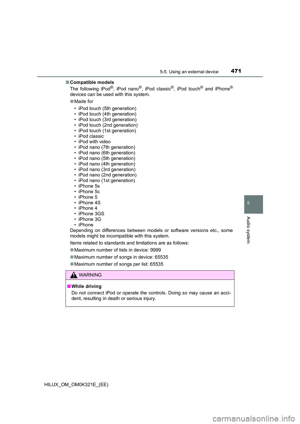 TOYOTA HILUX 2020 Owners Manual (in English) 4715-5. Using an external device
5
Audio system
HILUX_OM_OM0K321E_(EE)
■ Compatible models
The following iPod®, iPod nano®, iPod classic®, iPod touch® and iPhone®
devices can be used with thi TOYOTA HILUX 2020 Owners Manual (in English) 4715-5. Using an external device
5
Audio system
HILUX_OM_OM0K321E_(EE)
■ Compatible models
The following iPod®, iPod nano®, iPod classic®, iPod touch® and iPhone®
devices can be used with thi