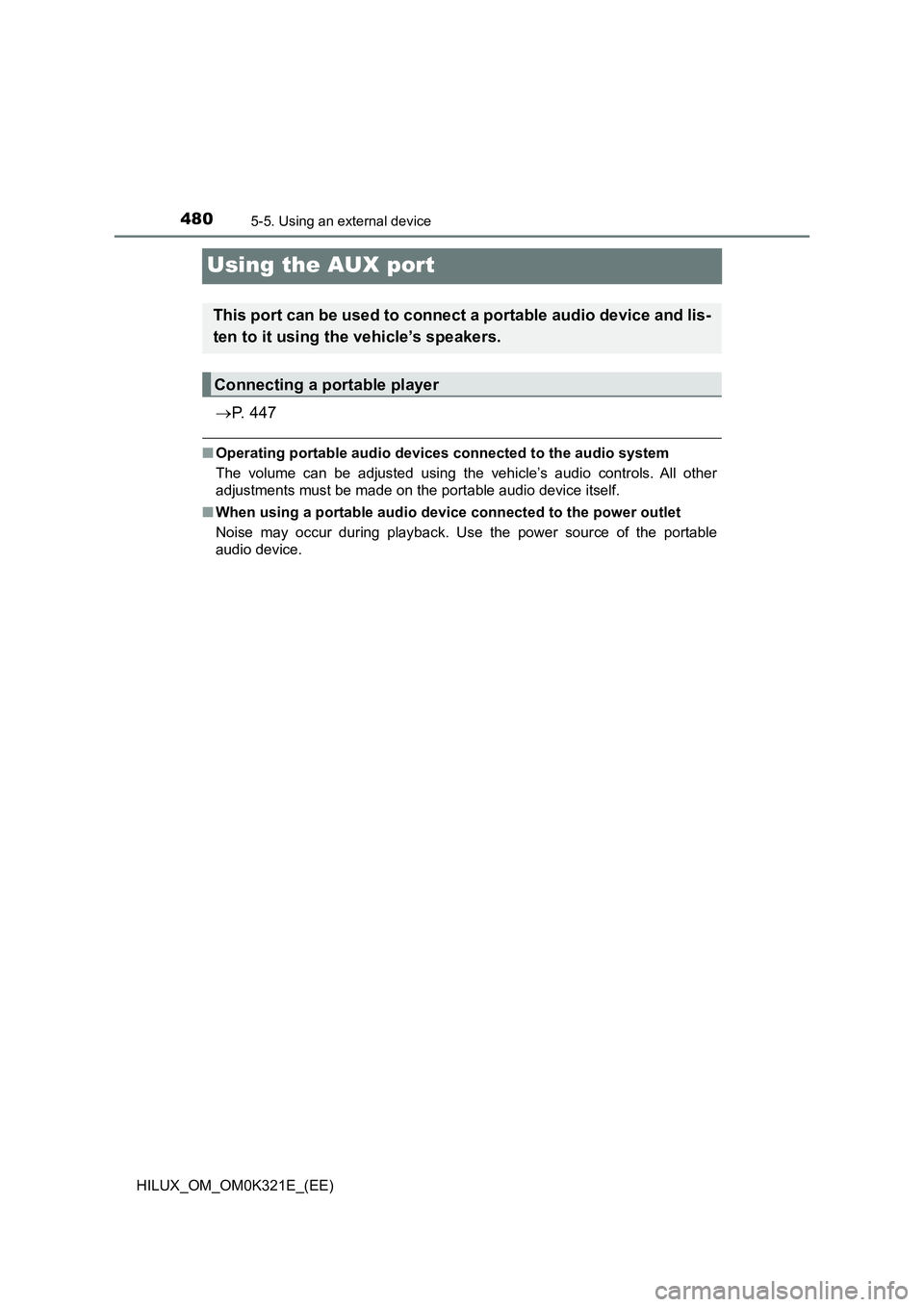 TOYOTA HILUX 2020 Owners Manual (in English) 4805-5. Using an external device
HILUX_OM_OM0K321E_(EE)
Using the AUX port
P. 4 4 7
■Operating portable audio devices connected to the audio system
The volume can be adjusted using the vehicle TOYOTA HILUX 2020 Owners Manual (in English) 4805-5. Using an external device
HILUX_OM_OM0K321E_(EE)
Using the AUX port
P. 4 4 7
■Operating portable audio devices connected to the audio system
The volume can be adjusted using the vehicle