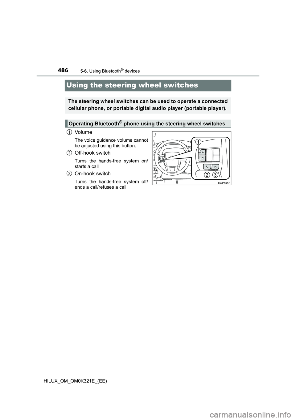 TOYOTA HILUX 2020 Owners Manual (in English) 4865-6. Using Bluetooth® devices
HILUX_OM_OM0K321E_(EE)
Using the steering wheel switches
Vo lu m e
The voice guidance volume cannot
be adjusted using this button.
Off-hook switch
Turns the hands-fr TOYOTA HILUX 2020 Owners Manual (in English) 4865-6. Using Bluetooth® devices
HILUX_OM_OM0K321E_(EE)
Using the steering wheel switches
Vo lu m e
The voice guidance volume cannot
be adjusted using this button.
Off-hook switch
Turns the hands-fr