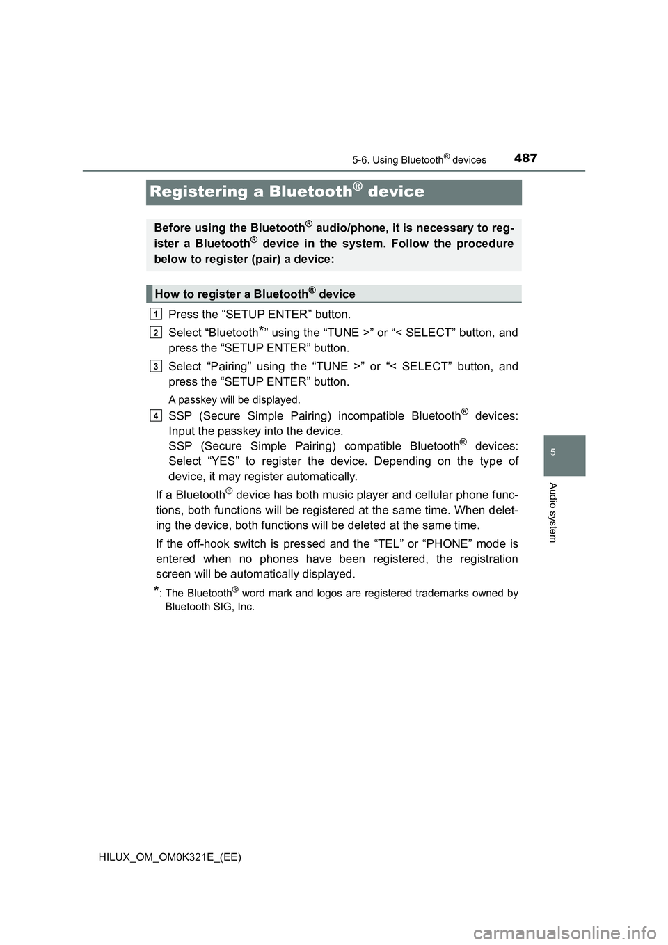TOYOTA HILUX 2020 Owners Manual (in English) 487
5
5-6. Using Bluetooth® devices
Audio system
HILUX_OM_OM0K321E_(EE)
Registering a Bluetooth® device
Press the “SETUP ENTER” button.
Select “Bluetooth*” using the “TUNE >” or “< SE TOYOTA HILUX 2020 Owners Manual (in English) 487
5
5-6. Using Bluetooth® devices
Audio system
HILUX_OM_OM0K321E_(EE)
Registering a Bluetooth® device
Press the “SETUP ENTER” button.
Select “Bluetooth*” using the “TUNE >” or “< SE