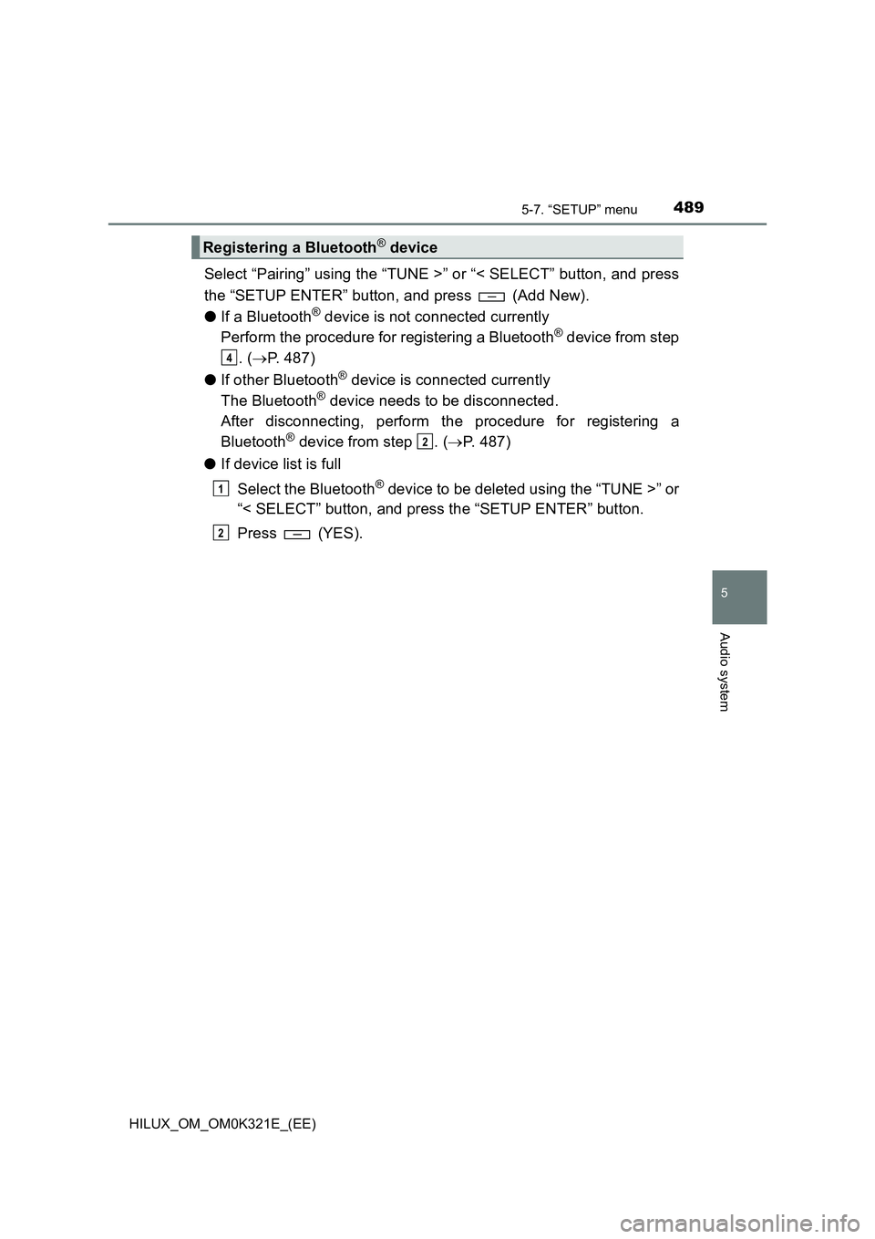 TOYOTA HILUX 2020 Owners Manual (in English) 4895-7. “SETUP” menu
5
Audio system
HILUX_OM_OM0K321E_(EE)
Select “Pairing” using the “TUNE >” or “< SELECT” button, and press
the “SETUP ENTER” button, and press (Add New).
● TOYOTA HILUX 2020 Owners Manual (in English) 4895-7. “SETUP” menu
5
Audio system
HILUX_OM_OM0K321E_(EE)
Select “Pairing” using the “TUNE >” or “< SELECT” button, and press
the “SETUP ENTER” button, and press (Add New).
●