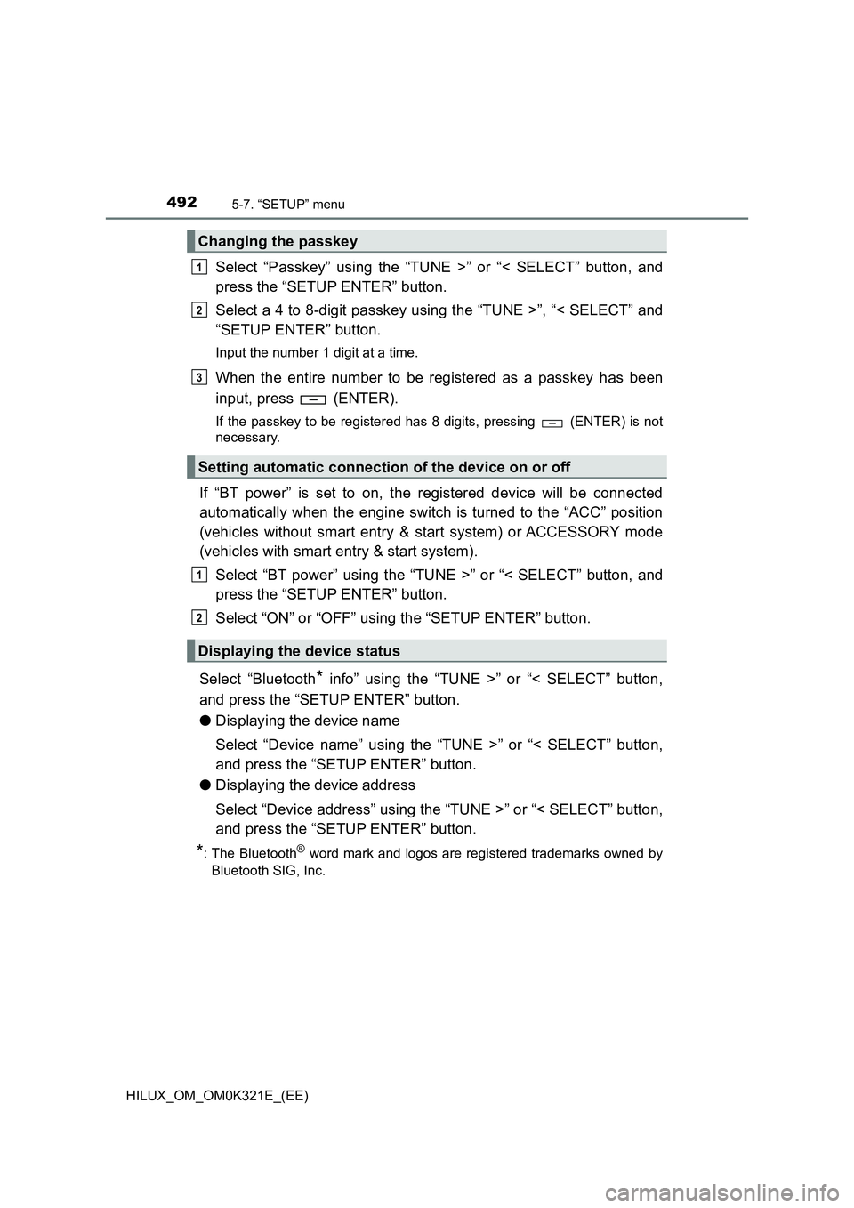 TOYOTA HILUX 2020 Owners Manual (in English) 4925-7. “SETUP” menu
HILUX_OM_OM0K321E_(EE)
Select “Passkey” using the “TUNE >” or “< SELECT” button, and
press the “SETUP ENTER” button.
Select a 4 to 8-digit passkey using the TOYOTA HILUX 2020 Owners Manual (in English) 4925-7. “SETUP” menu
HILUX_OM_OM0K321E_(EE)
Select “Passkey” using the “TUNE >” or “< SELECT” button, and
press the “SETUP ENTER” button.
Select a 4 to 8-digit passkey using the