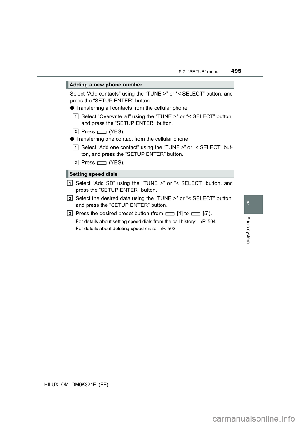 TOYOTA HILUX 2020 Owners Manual (in English) 4955-7. “SETUP” menu
5
Audio system
HILUX_OM_OM0K321E_(EE)
Select “Add contacts” using the “TUNE >” or “< SELECT” button, and
press the “SETUP ENTER” button.
● Transferring all TOYOTA HILUX 2020 Owners Manual (in English) 4955-7. “SETUP” menu
5
Audio system
HILUX_OM_OM0K321E_(EE)
Select “Add contacts” using the “TUNE >” or “< SELECT” button, and
press the “SETUP ENTER” button.
● Transferring all