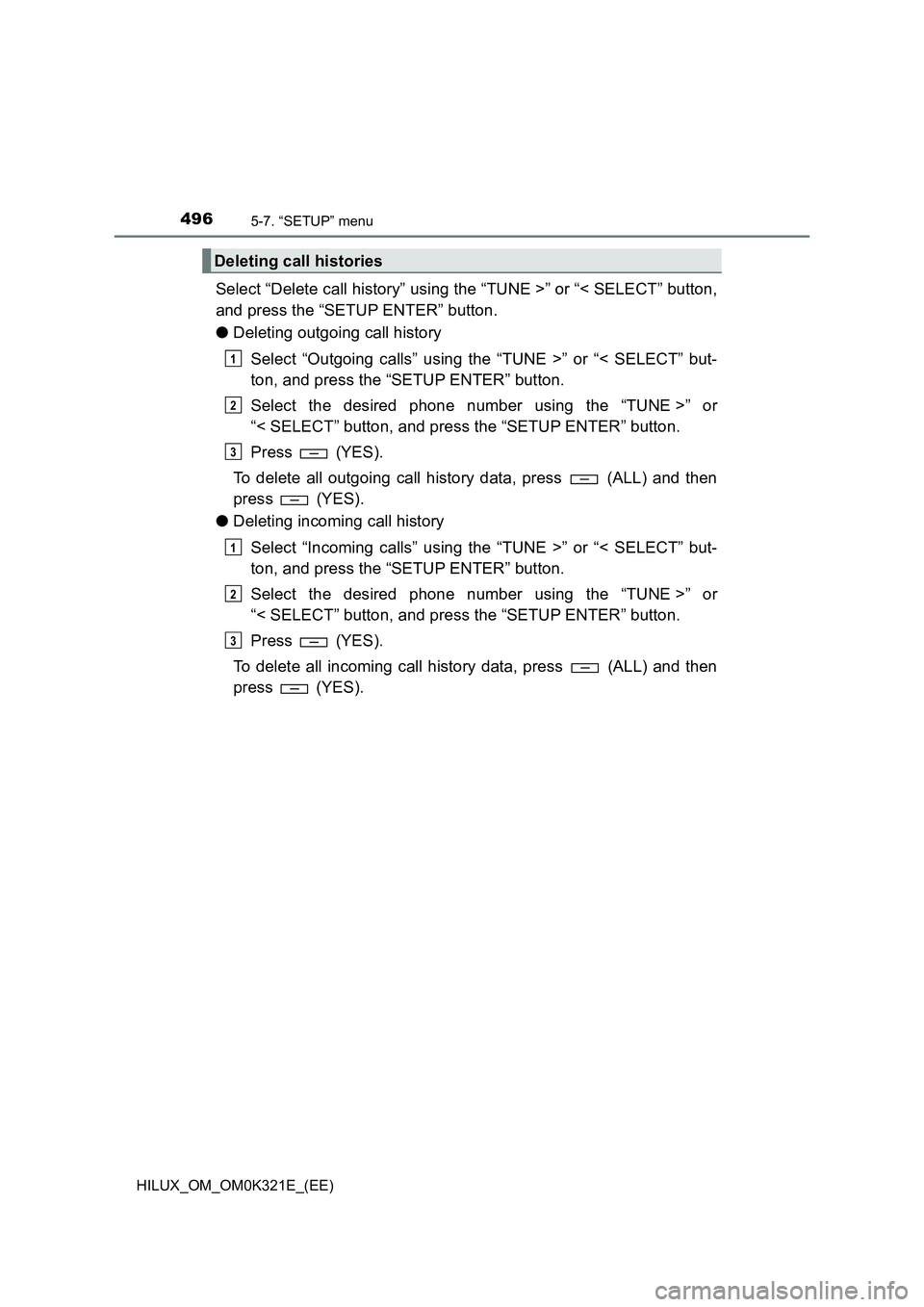 TOYOTA HILUX 2020 Owners Manual (in English) 4965-7. “SETUP” menu
HILUX_OM_OM0K321E_(EE)
Select “Delete call history” using the “TUNE >” or “< SELECT” button,
and press the “SETUP ENTER” button.
● Deleting outgoing call h TOYOTA HILUX 2020 Owners Manual (in English) 4965-7. “SETUP” menu
HILUX_OM_OM0K321E_(EE)
Select “Delete call history” using the “TUNE >” or “< SELECT” button,
and press the “SETUP ENTER” button.
● Deleting outgoing call h