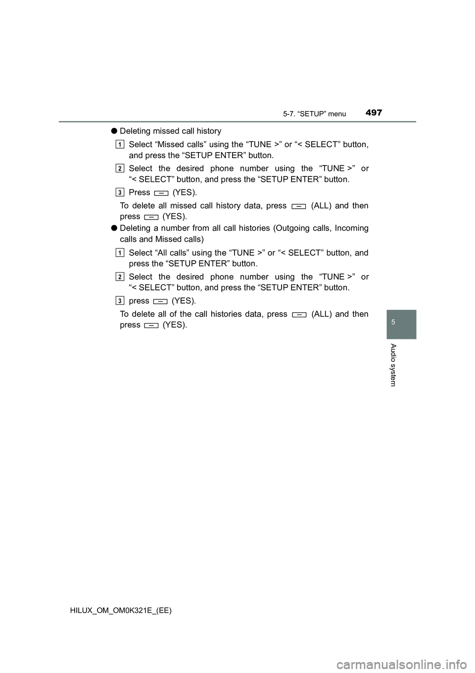 TOYOTA HILUX 2020 Owners Manual (in English) 4975-7. “SETUP” menu
5
Audio system
HILUX_OM_OM0K321E_(EE)
●Deleting missed call history
Select “Missed calls” using the “TUNE >” or “< SELECT” button,
and press the “SETUP ENTER TOYOTA HILUX 2020 Owners Manual (in English) 4975-7. “SETUP” menu
5
Audio system
HILUX_OM_OM0K321E_(EE)
●Deleting missed call history
Select “Missed calls” using the “TUNE >” or “< SELECT” button,
and press the “SETUP ENTER