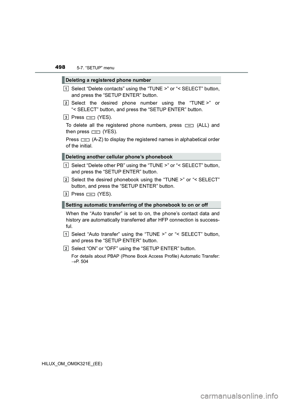 TOYOTA HILUX 2020 (in English) Owners Guide 4985-7. “SETUP” menu
HILUX_OM_OM0K321E_(EE)
Select “Delete contacts” using the “TUNE >” or “< SELECT” button,
and press the “SETUP ENTER” button.
Select the desired phone number TOYOTA HILUX 2020 (in English) Owners Guide 4985-7. “SETUP” menu
HILUX_OM_OM0K321E_(EE)
Select “Delete contacts” using the “TUNE >” or “< SELECT” button,
and press the “SETUP ENTER” button.
Select the desired phone number