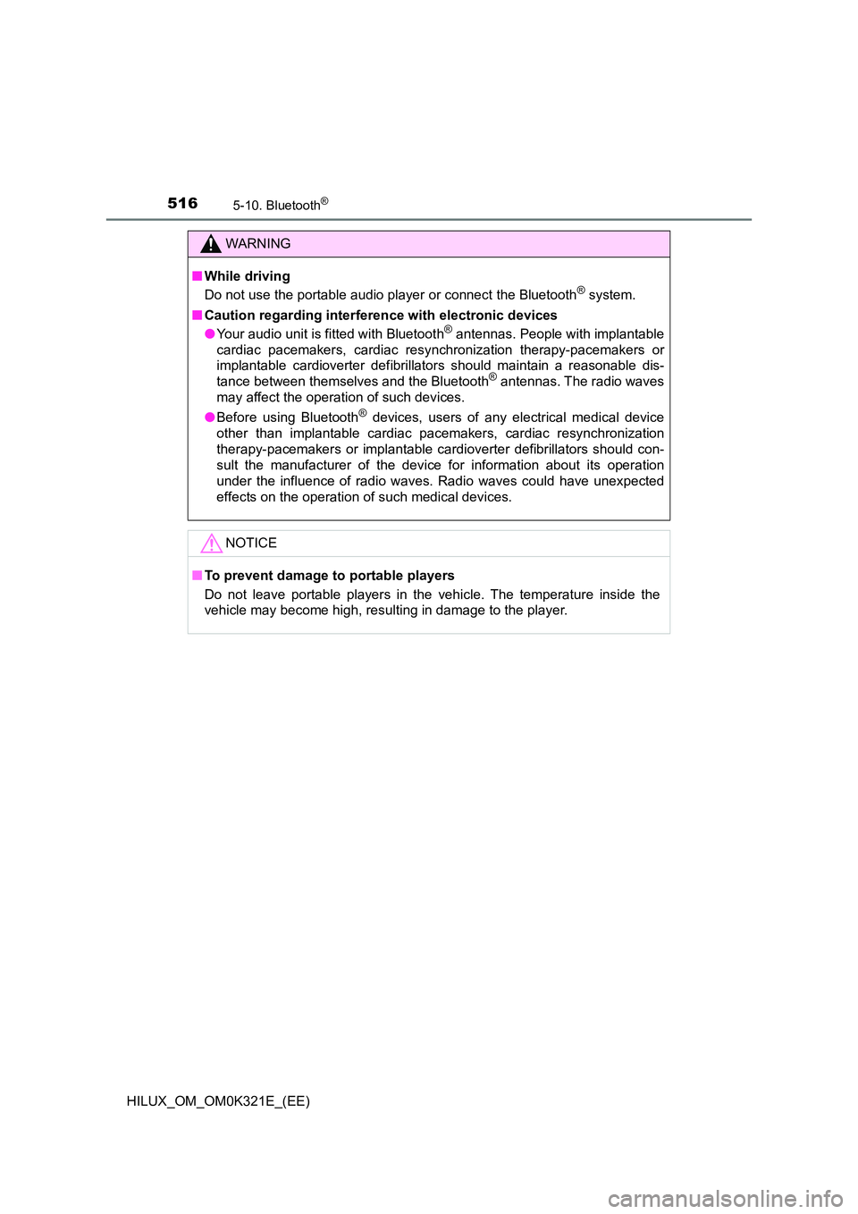TOYOTA HILUX 2020 Owners Manual (in English) 5165-10. Bluetooth®
HILUX_OM_OM0K321E_(EE)
WARNING
■While driving
Do not use the portable audio player or connect the Bluetooth® system.
■ Caution regarding interference with electronic device TOYOTA HILUX 2020 Owners Manual (in English) 5165-10. Bluetooth®
HILUX_OM_OM0K321E_(EE)
WARNING
■While driving
Do not use the portable audio player or connect the Bluetooth® system.
■ Caution regarding interference with electronic device