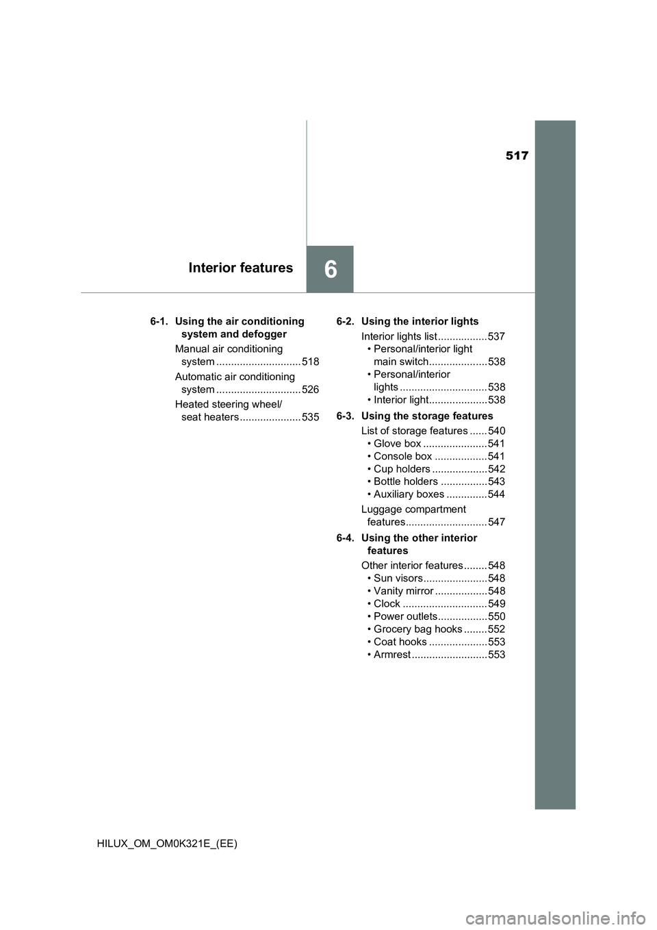 TOYOTA HILUX 2020 Owners Manual (in English) 517
6Interior features
HILUX_OM_OM0K321E_(EE)
6-1. Using the air conditioning
system and defogger
Manual air conditioning
system ............................. 518
Automatic air conditioning
s TOYOTA HILUX 2020 Owners Manual (in English) 517
6Interior features
HILUX_OM_OM0K321E_(EE)
6-1. Using the air conditioning
system and defogger
Manual air conditioning
system ............................. 518
Automatic air conditioning
s