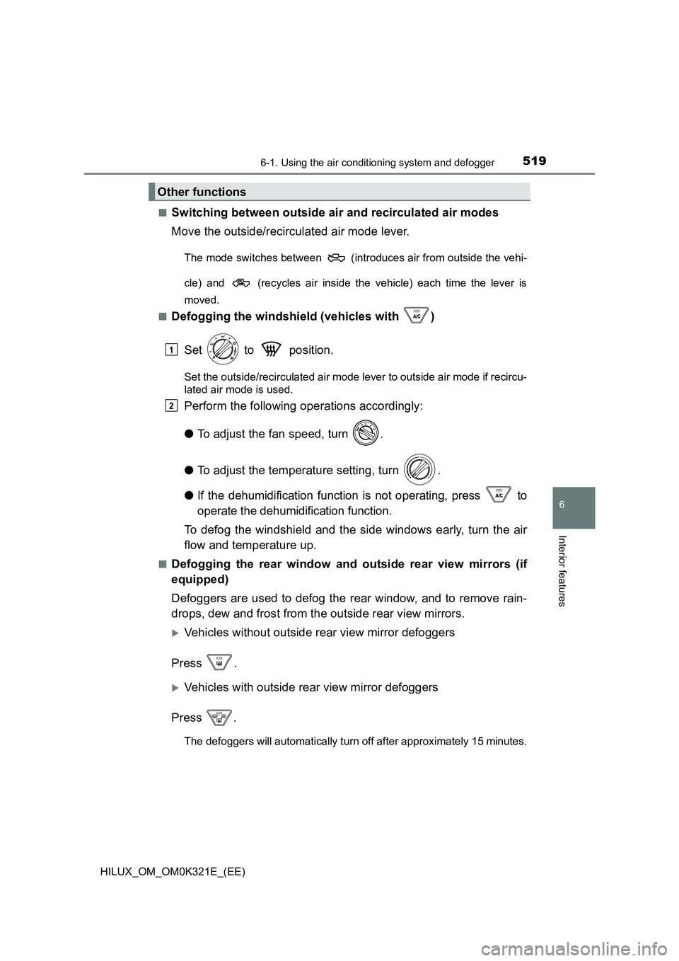 TOYOTA HILUX 2020 Owners Manual (in English) 5196-1. Using the air conditioning system and defogger
6
Interior features
HILUX_OM_OM0K321E_(EE)
■Switching between outside air and recirculated air modes
Move the outside/recirculated air mode l TOYOTA HILUX 2020 Owners Manual (in English) 5196-1. Using the air conditioning system and defogger
6
Interior features
HILUX_OM_OM0K321E_(EE)
■Switching between outside air and recirculated air modes
Move the outside/recirculated air mode l