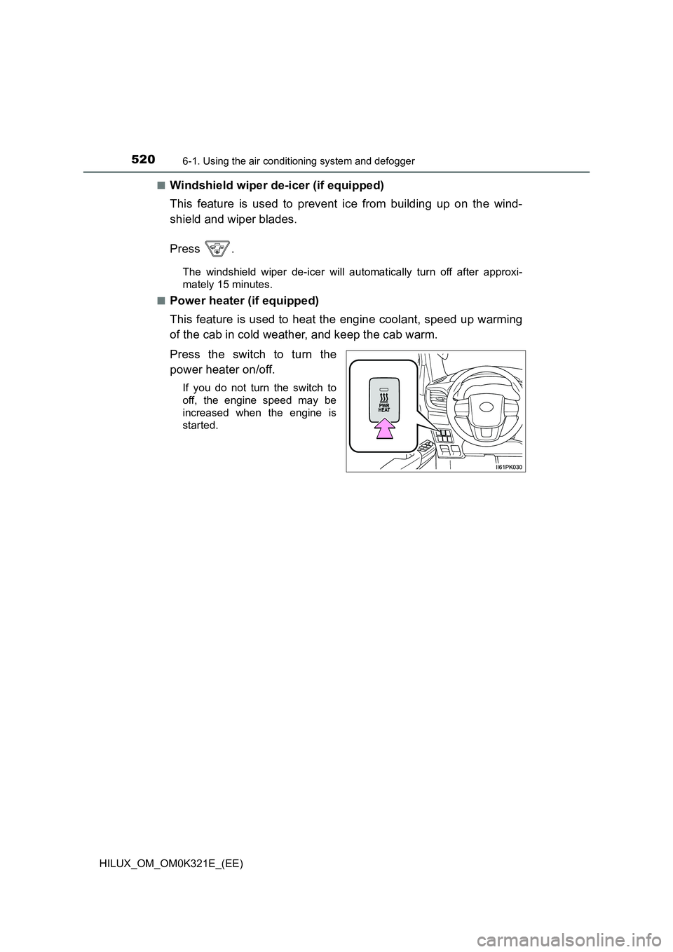 TOYOTA HILUX 2020  Owners Manual (in English) 5206-1. Using the air conditioning system and defogger
HILUX_OM_OM0K321E_(EE) 
■Windshield wiper de-icer (if equipped) 
This feature is used to prevent ice from building up on the wind- 
shield and 