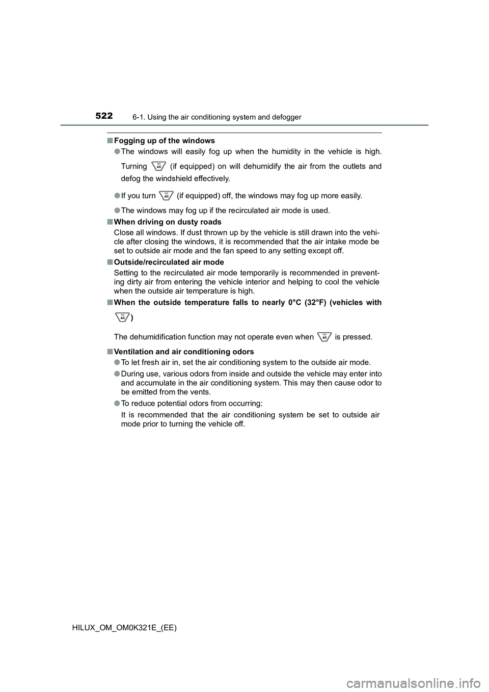 TOYOTA HILUX 2020 Owners Manual (in English) 5226-1. Using the air conditioning system and defogger
HILUX_OM_OM0K321E_(EE)
■Fogging up of the windows
● The windows will easily fog up when the humidity in the vehicle is high.
Turning (if TOYOTA HILUX 2020 Owners Manual (in English) 5226-1. Using the air conditioning system and defogger
HILUX_OM_OM0K321E_(EE)
■Fogging up of the windows
● The windows will easily fog up when the humidity in the vehicle is high.
Turning (if