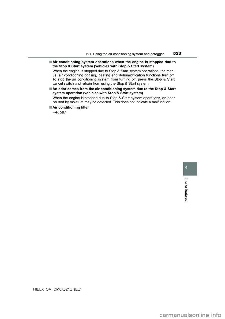 TOYOTA HILUX 2020 Owners Manual (in English) 5236-1. Using the air conditioning system and defogger
6
Interior features
HILUX_OM_OM0K321E_(EE)
■ Air conditioning system operations when the engine is stopped due to
the Stop & Start system (ve TOYOTA HILUX 2020 Owners Manual (in English) 5236-1. Using the air conditioning system and defogger
6
Interior features
HILUX_OM_OM0K321E_(EE)
■ Air conditioning system operations when the engine is stopped due to
the Stop & Start system (ve