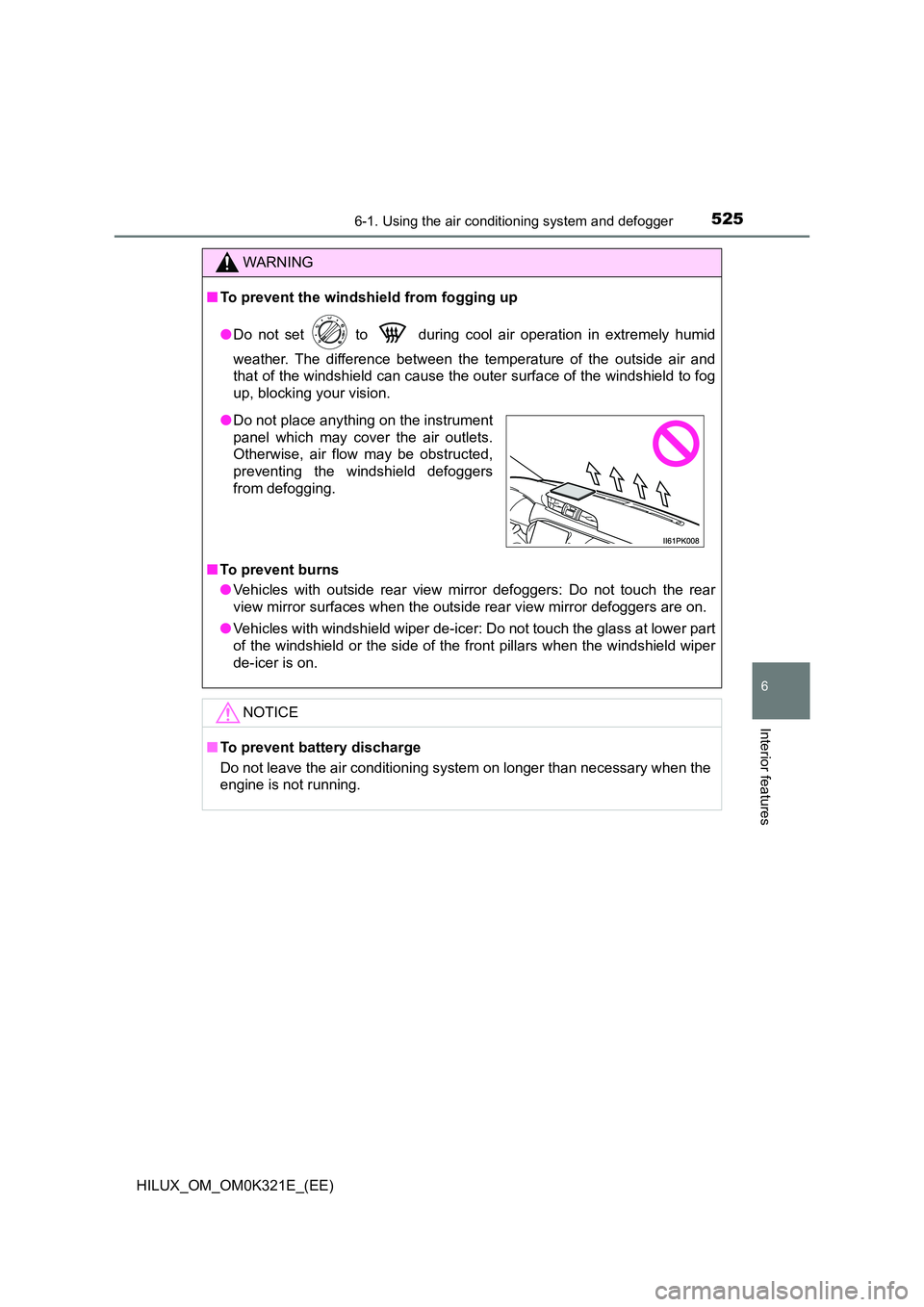 TOYOTA HILUX 2020 Owners Manual (in English) 5256-1. Using the air conditioning system and defogger
6
Interior features
HILUX_OM_OM0K321E_(EE)
WARNING
■To prevent the windshield from fogging up
● Do not set to during cool air operation TOYOTA HILUX 2020 Owners Manual (in English) 5256-1. Using the air conditioning system and defogger
6
Interior features
HILUX_OM_OM0K321E_(EE)
WARNING
■To prevent the windshield from fogging up
● Do not set to during cool air operation