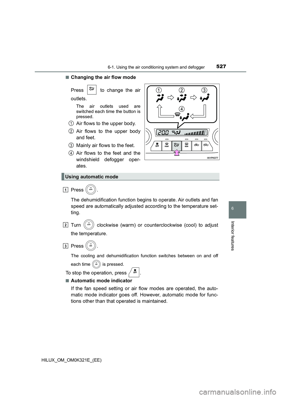 TOYOTA HILUX 2020 Owners Manual (in English) 5276-1. Using the air conditioning system and defogger
6
Interior features
HILUX_OM_OM0K321E_(EE)
■Changing the air flow mode
Press to change the air
outlets.
The air outlets used are
switched TOYOTA HILUX 2020 Owners Manual (in English) 5276-1. Using the air conditioning system and defogger
6
Interior features
HILUX_OM_OM0K321E_(EE)
■Changing the air flow mode
Press to change the air
outlets.
The air outlets used are
switched