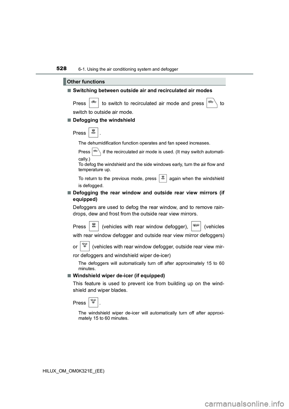 TOYOTA HILUX 2020 Owners Manual (in English) 5286-1. Using the air conditioning system and defogger
HILUX_OM_OM0K321E_(EE)
■Switching between outside air and recirculated air modes
Press to switch to recirculated air mode and press to
s TOYOTA HILUX 2020 Owners Manual (in English) 5286-1. Using the air conditioning system and defogger
HILUX_OM_OM0K321E_(EE)
■Switching between outside air and recirculated air modes
Press to switch to recirculated air mode and press to
s