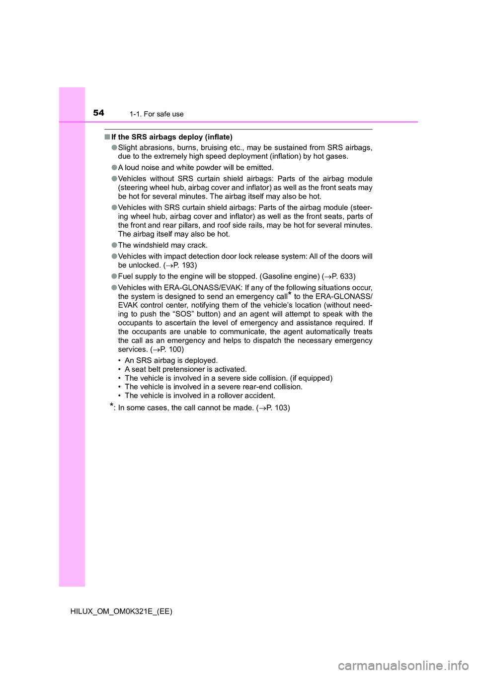TOYOTA HILUX 2020 (in English) Workshop Manual 541-1. For safe use
HILUX_OM_OM0K321E_(EE)
■If the SRS airbags deploy (inflate)
● Slight abrasions, burns, bruising etc., may be sustained from SRS airbags,
due to the extremely high speed deplo TOYOTA HILUX 2020 (in English) Workshop Manual 541-1. For safe use
HILUX_OM_OM0K321E_(EE)
■If the SRS airbags deploy (inflate)
● Slight abrasions, burns, bruising etc., may be sustained from SRS airbags,
due to the extremely high speed deplo