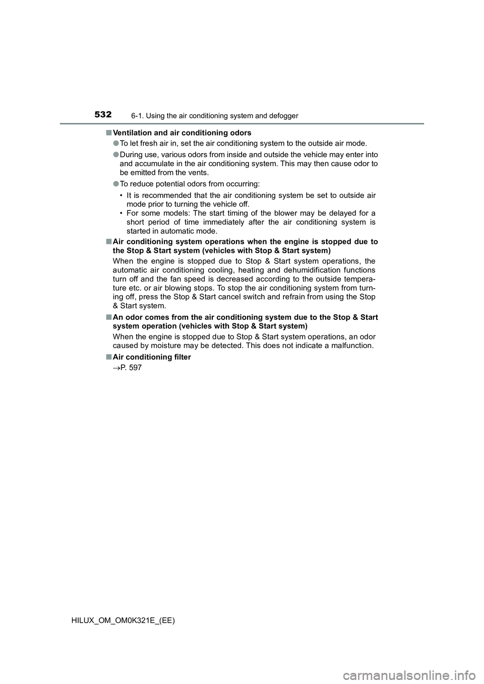 TOYOTA HILUX 2020 Owners Manual (in English) 5326-1. Using the air conditioning system and defogger
HILUX_OM_OM0K321E_(EE)
■ Ventilation and air conditioning odors
● To let fresh air in, set the air conditioning system to the outside air m TOYOTA HILUX 2020 Owners Manual (in English) 5326-1. Using the air conditioning system and defogger
HILUX_OM_OM0K321E_(EE)
■ Ventilation and air conditioning odors
● To let fresh air in, set the air conditioning system to the outside air m